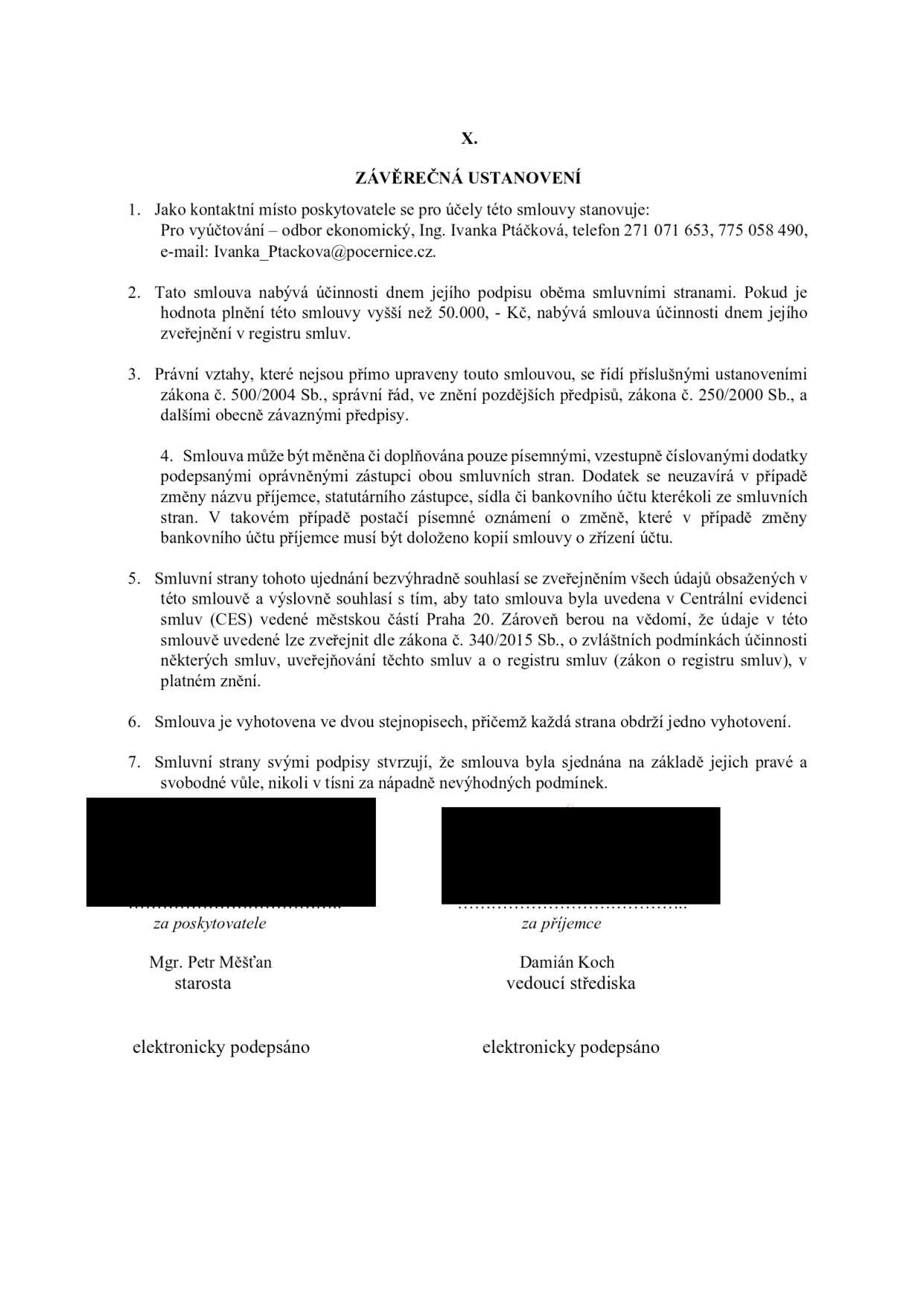 Závěrečná ustanovení smlouvy (článek X.): 1. Kontaktní místo poskytovatele: Pro vyúčtování – odbor ekonomický, Ing. Ivanka Ptáčková, telefon 271 071 653, 775 058 490, e-mail: Ivanka_Ptackova@pocernice.cz. 2. Smlouva nabývá účinnosti dnem podpisu, u plnění nad 50.000 Kč dnem zveřejnění v registru smluv. 3. Právní vztahy se řídí zákonem č. 500/2004 Sb. (správní řád), zákonem č. 250/2000 Sb. a dalšími předpisy. 4. Změny smlouvy pouze písemnými, vzestupně číslovanými dodatky. 5. Smluvní strany souhlasí se zveřejněním údajů v Centrální evidenci smluv (CES) městské části Praha 20 a v registru smluv dle zákona č. 340/2015 Sb. 6. Smlouva vyhotovena ve dvou stejnopisech. 7. Smluvní strany potvrzují svobodnou vůli. Podepisující: za poskytovatele Mgr. Petr Měšťan (starosta), za příjemce Damián Koch (vedoucí střediska). Dokument je elektronicky podepsán.