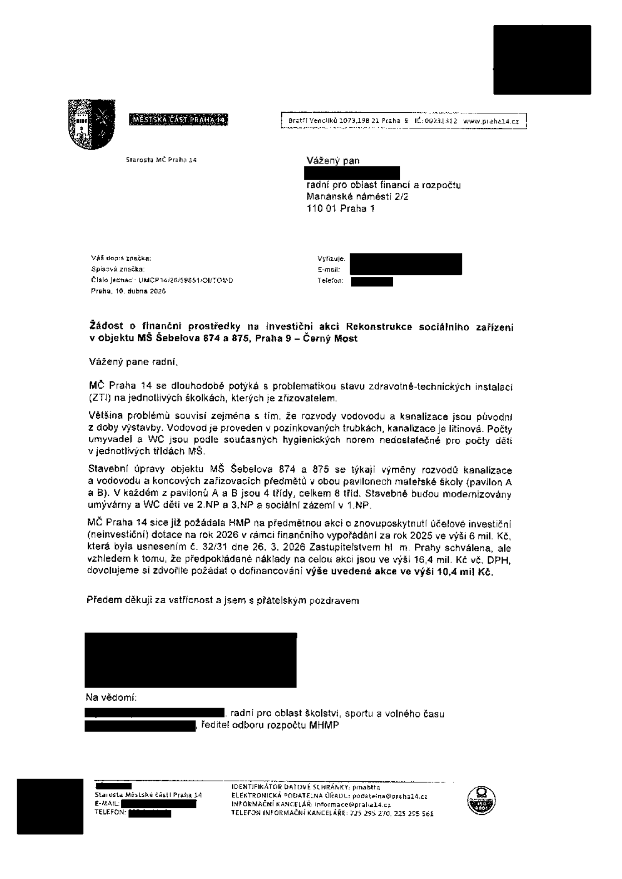 Žádost o finanční prostředky na investiční akci Rekonstrukce sociálního zařízení v objektu MŠ Šebelova 874 a 875, Praha 9 – Černý Most. Odesílatel: Starosta MČ Praha 14. Adresát: radní pro oblast financí a rozpočtu, Mariánské náměstí 2/2, 110 01 Praha 1. Datum: 10. dubna 2026. Obsah: MČ Praha 14 žádá o dofinancování rekonstrukce rozvodů vody a kanalizace v MŠ Šebelova (celkem 8 tříd). Celkové náklady jsou 16,4 mil. Kč vč. DPH, přičemž 6 mil. Kč již bylo schváleno usnesením č. 32/31 ze dne 26. 3. 2026. Žádost je o dofinancování ve výši 10,4 mil. Kč.
