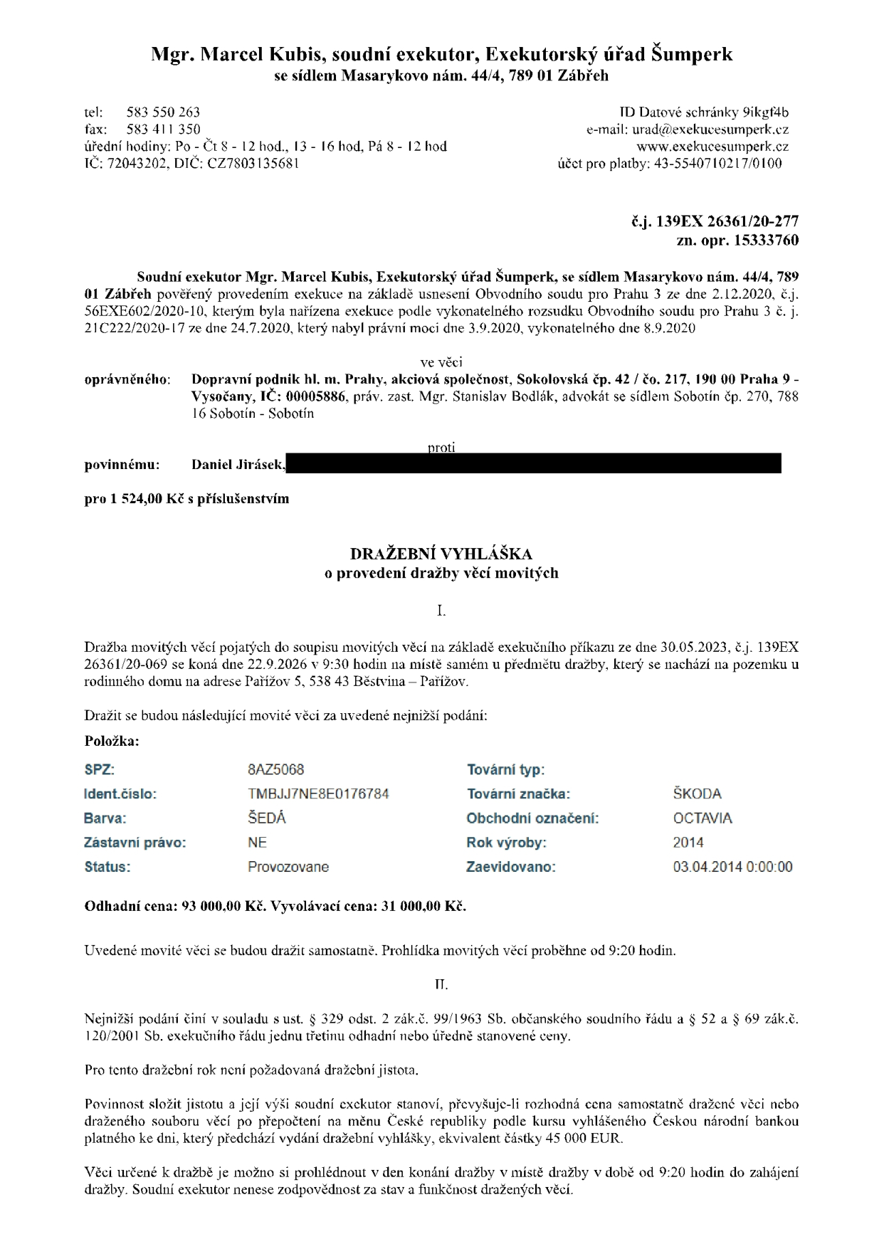 Dražební vyhláška soudního exekutora Mgr. Marcela Kubise, Exekutorský úřad Šumperk, č.j. 139EX 26361/20-277. Předmětem dražby je movitá věc: osobní automobil Škoda Octavia, rok výroby 2014, SPZ 8AZ5068, identifikační číslo TMBJJ7NE8E0176784, barva šedá. Odhadní cena 93 000 Kč, vyvolávací cena 31 000 Kč. Dražba se koná dne 22. 9. 2026 v 9:30 na adrese Pařížov 5, 538 43 Běstvina. Oprávněný: Dopravní podnik hl. m. Prahy, a.s. Povinný: Daniel Jirásek. Prohlídka věci proběhne v den konání dražby od 9:20 hodin.