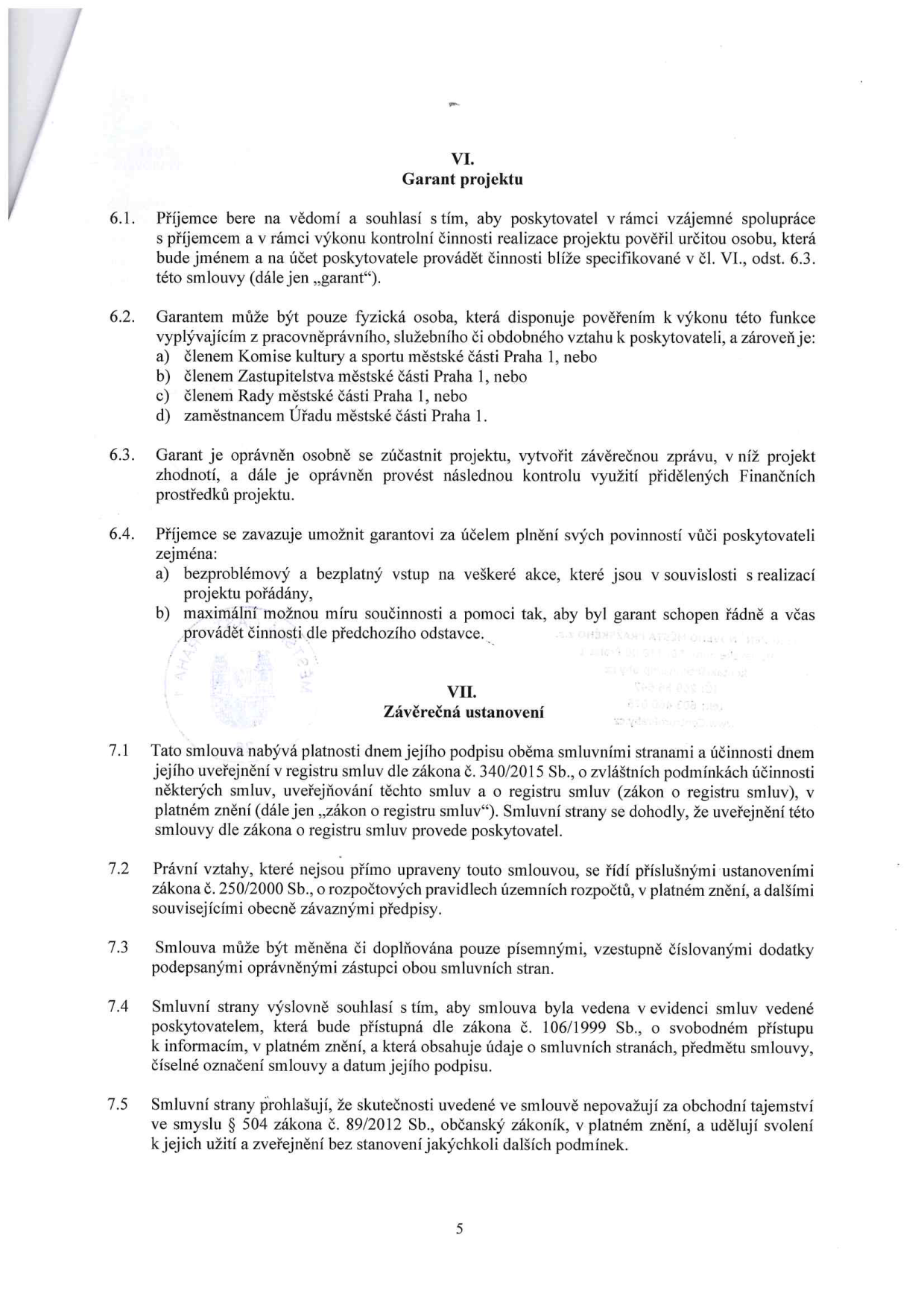Strana 5 smlouvy obsahující články VI. (Garant projektu) a VII. (Závěrečná ustanovení). Článek VI. definuje roli garanta, podmínky pro jeho výběr (člen komise, zastupitelstva, rady nebo zaměstnanec Úřadu městské části Praha 1) a jeho oprávnění a povinnosti příjemce vůči němu. Článek VII. upravuje platnost a účinnost smlouvy, její změny, evidenci smluv a prohlášení o obchodním tajemství s odkazem na příslušné zákony (např. zákon č. 340/2015 Sb., zákon č. 250/2000 Sb., zákon č. 106/1999 Sb. a zákon č. 89/2012 Sb.).
