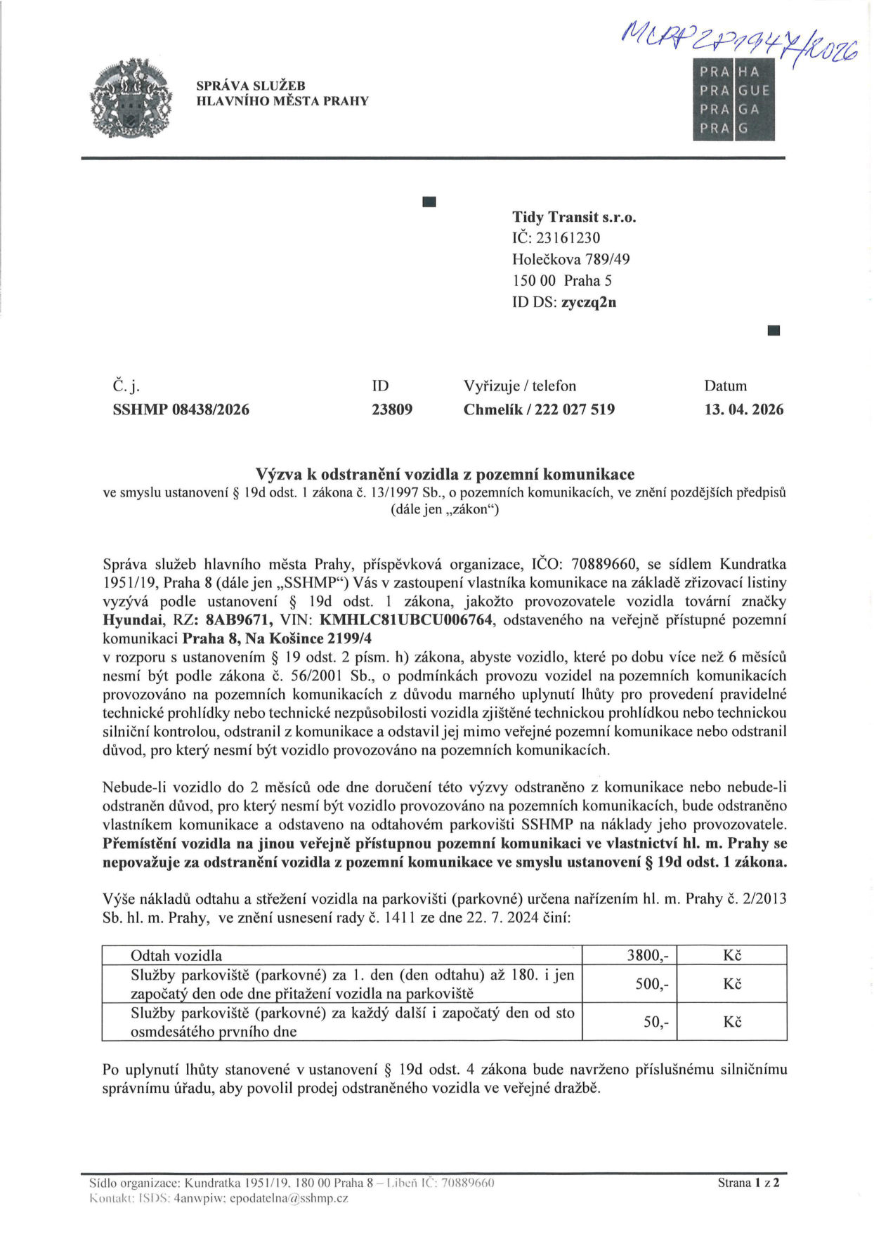 Úřední výzva k odstranění vozidla z pozemní komunikace. Adresát: Tidy Transit s.r.o., Holečkova 789/49, 150 00 Praha 5. Číslo jednací: SSHMP 08438/2026, datum: 13. 04. 2026. Předmět: Výzva k odstranění vozidla Hyundai, RZ: 8AB9671, VIN: KMHLC81UBCU006764, odstaveného na pozemní komunikaci Praha 8, Na Košince 2199/4. Vozidlo je nepojízdné (propadlá technická kontrola více než 6 měsíců). Pokud nebude vozidlo do 2 měsíců odstraněno, bude odtaženo na náklady provozovatele. Ceník odtahu: odtah 3800 Kč, parkovné 1. den 500 Kč, každý další den 50 Kč.