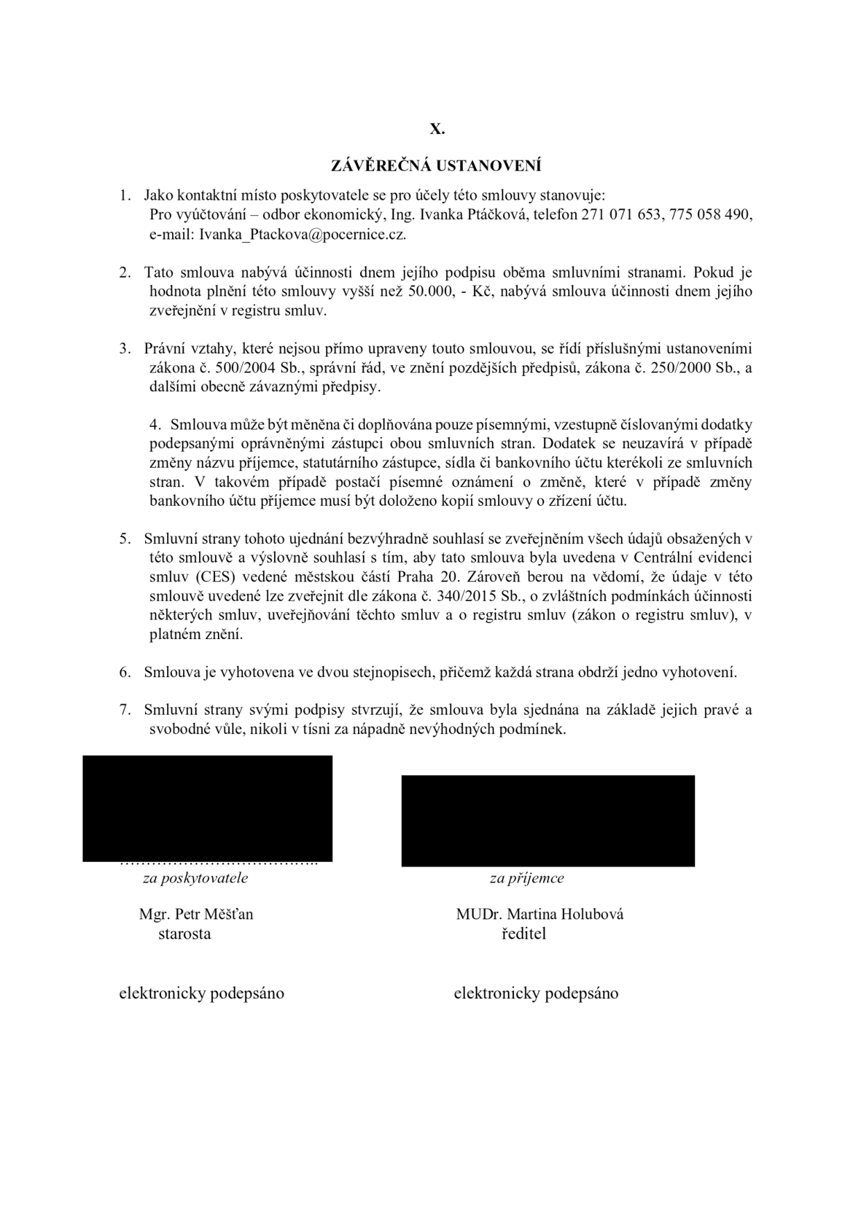 Článek X. ZÁVĚREČNÁ USTANOVENÍ smlouvy. 1. Kontaktní místo: Pro vyúčtování – odbor ekonomický, Ing. Ivanka Ptáčková, telefon 271 071 653, 775 058 490, e-mail: Ivanka_Ptackova@pocernice.cz. 2. Účinnost smlouvy dnem podpisu, u plnění nad 50.000 Kč dnem zveřejnění v registru smluv. 3. Právní vztahy se řídí zákonem č. 500/2004 Sb. (správní řád) a zákonem č. 250/2000 Sb. 4. Změny smlouvy pouze písemnými dodatky, vyjma změny názvu, sídla či bankovního účtu příjemce, kde stačí písemné oznámení. 5. Souhlas se zveřejněním v Centrální evidenci smluv (CES) městské části Praha 20 a v registru smluv dle zákona č. 340/2015 Sb. 6. Smlouva vyhotovena ve dvou stejnopisech. 7. Smlouva uzavřena svobodně. Podepisující: za poskytovatele Mgr. Petr Měšťan (starosta), za příjemce MUDr. Martina Holubová (ředitel). Oba podpisy elektronické.