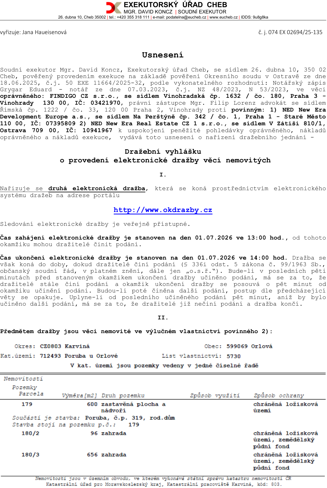 Usnesení o nařízení dražebního jednání (druhá elektronická dražba) vydané exekutorským úřadem Cheb, Mgr. David Konc, č.j. 074 EX 02694/25-135. Dražba proběhne na portálu http://www.okdrazby.cz dne 01.07.2026 od 13:00 do 14:00. Předmětem dražby jsou nemovitosti v k.ú. Poruba u Orlové, obec Orlová, LV 5730: parcela č. 179 (zastavěná plocha a nádvoří, 600 m2, součástí je stavba č.p. 319, rod. dům), parcela č. 180/2 (zahrada, 96 m2) a parcela č. 180/3 (zahrada, 656 m2). Povinní: NED New Era Development Europe a.s. a NED New Era Real Estate CZ 1 s.r.o. Oprávněný: FINDIGO CZ s.r.o.