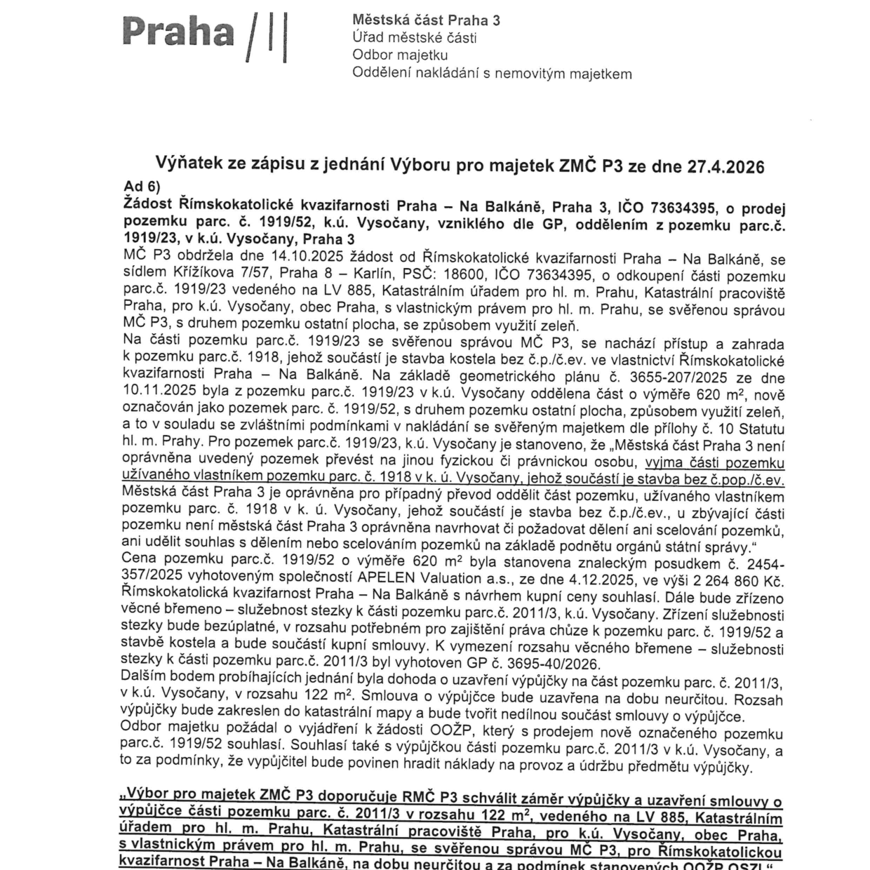 Výňatek ze zápisu z jednání Výboru pro majetek ZMČ P3 ze dne 27.4.2026. Předmětem je žádost Římskokatolické kvazifarnosti Praha – Na Balkáně o prodej pozemku parc. č. 1919/52 v k.ú. Vysočany (vzniklého oddělením z parc. č. 1919/23). Pozemek o výměře 620 m² má být prodán za cenu 2 264 860 Kč. Součástí je zřízení věcného břemene (služebnost stezky) na části pozemku parc. č. 2011/3 a uzavření smlouvy o výpůjčce části pozemku parc. č. 2011/3 o výměře 122 m² na dobu neurčitou. Výbor pro majetek ZMČ P3 doporučuje ZMČ P3 schválit záměr výpůjčky.