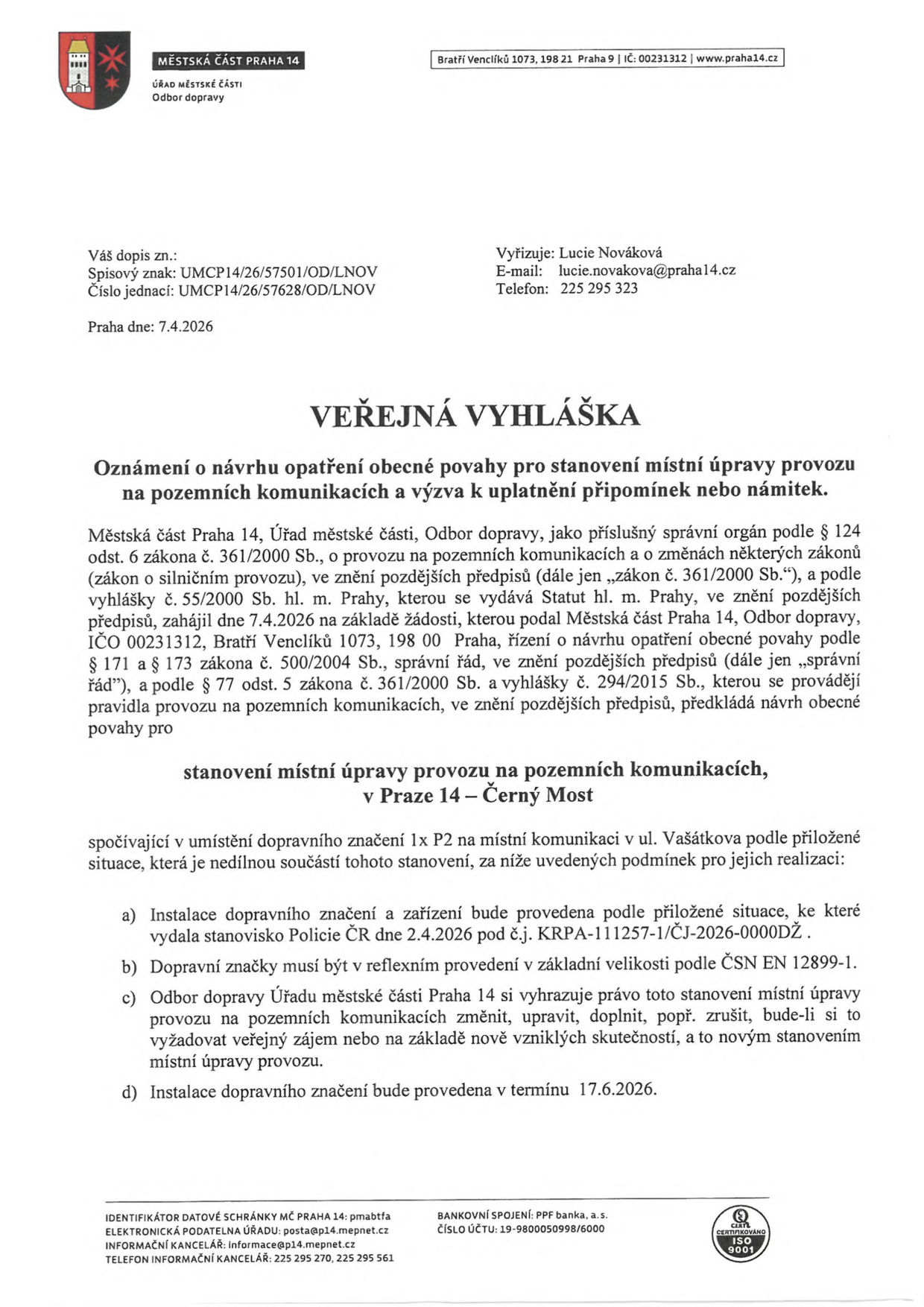 Veřejná vyhláška Městské části Praha 14, Odbor dopravy, ze dne 7.4.2026. Předmětem je oznámení o návrhu opatření obecné povahy pro stanovení místní úpravy provozu na pozemních komunikacích v Praze 14 – Černý Most, konkrétně umístění dopravního značení 1x P2 (Dej přednost v jízdě!) v ulici Vašátkova. Podmínky: instalace dle stanoviska Policie ČR ze dne 2.4.2026 (č.j. KRPA-111257-1/ČJ-2026-0000DŽ), značky v reflexním provedení dle ČSN EN 12899-1, termín instalace do 17.6.2026. Vyřizuje: Lucie Nováková, e-mail: lucie.novakova@praha14.cz, telefon: 225 295 323.