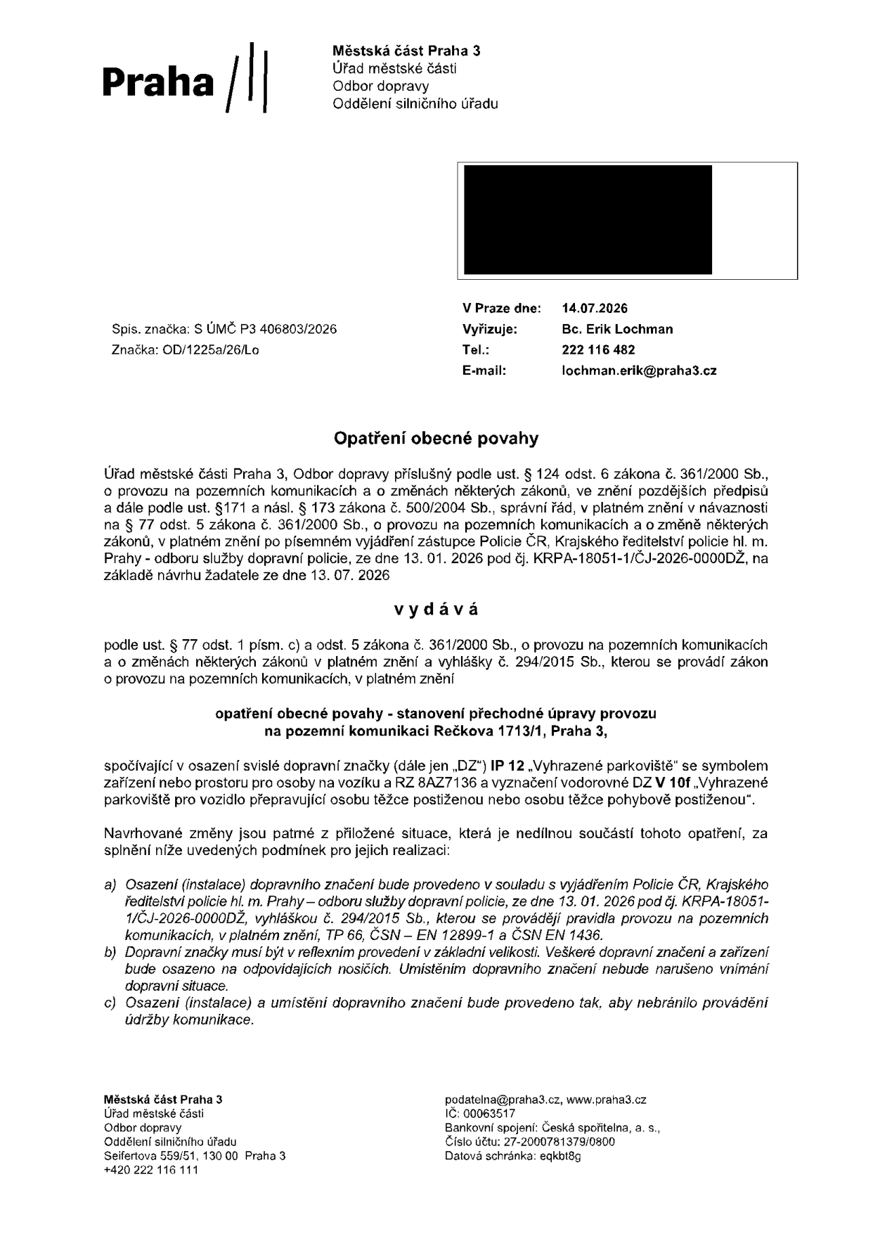 Opatření obecné povahy vydané Městskou částí Praha 3, Odbor dopravy, dne 14.07.2026 (spisová značka S ÚMČ P3 406803/2026, značka OD/1225a/26/Lo). Předmětem je stanovení přechodné úpravy provozu na pozemní komunikaci Rečkova 1713/1, Praha 3, spočívající v osazení svislé dopravní značky IP 12 'Vyhrazené parkoviště' se symbolem zařízení nebo prostoru pro osoby na vozíku a RZ 8AZ7136 a vyznačení vodorovné dopravní značky V 10f 'Vyhrazené parkoviště pro vozidlo přepravující osobu těžce postiženou nebo osobu těžce pohybově postiženou'. Vyřizuje: Bc. Erik Lochman, tel.: 222 116 482, e-mail: lochman.erik@praha3.cz.