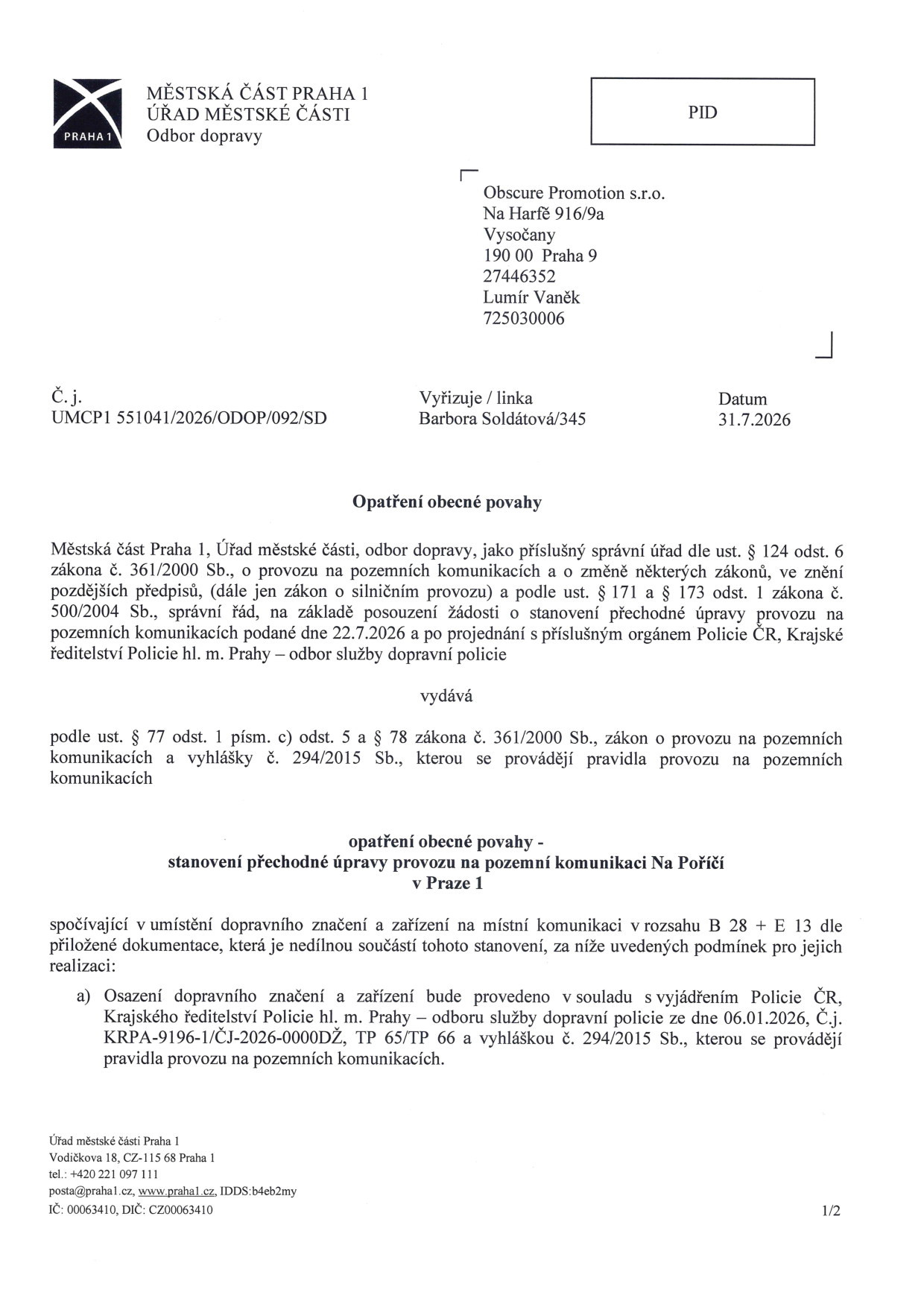 Opatření obecné povahy vydané Městskou částí Praha 1, Odborem dopravy (č.j. UMCP1 551041/2026/ODOP/092/SD ze dne 31.7.2026). Předmětem je stanovení přechodné úpravy provozu na pozemní komunikaci Na Poříčí v Praze 1. Opatření se týká umístění dopravního značení a zařízení v rozsahu B 28 + E 13 dle přiložené dokumentace. Opatření vychází ze stanoviska Policie ČR, Krajského ředitelství policie hl. m. Prahy ze dne 06.01.2026 (č.j. KRPA-9196-1/ČJ-2026-0000DŽ). Adresát: Obscure Promotion s.r.o., Na Harfě 916/9a, 190 00 Praha 9.