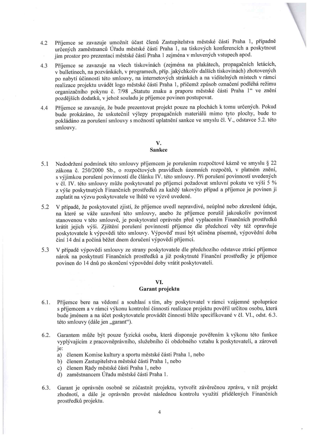 Strana 4 smlouvy obsahující články IV, V a VI. Článek IV (pokračování): povinnosti příjemce ohledně propagace projektu, užití loga Městské části Praha 1 a zákazu vylepování mimo určené plochy. Článek V (Sankce): definice porušení rozpočtové kázně dle zákona č. 250/2000 Sb., smluvní pokuta 5 % z výše dotace, možnost krácení prostředků při uvedení nepravdivých údajů a postup při výpovědi smlouvy. Článek VI (Garant projektu): ustanovení garanta, kterým může být pouze fyzická osoba (člen Komise kultury a sportu, člen Zastupitelstva, člen Rady nebo zaměstnanec Úřadu MČ Praha 1), a jeho oprávnění k účasti na projektu, hodnocení a kontrole.
