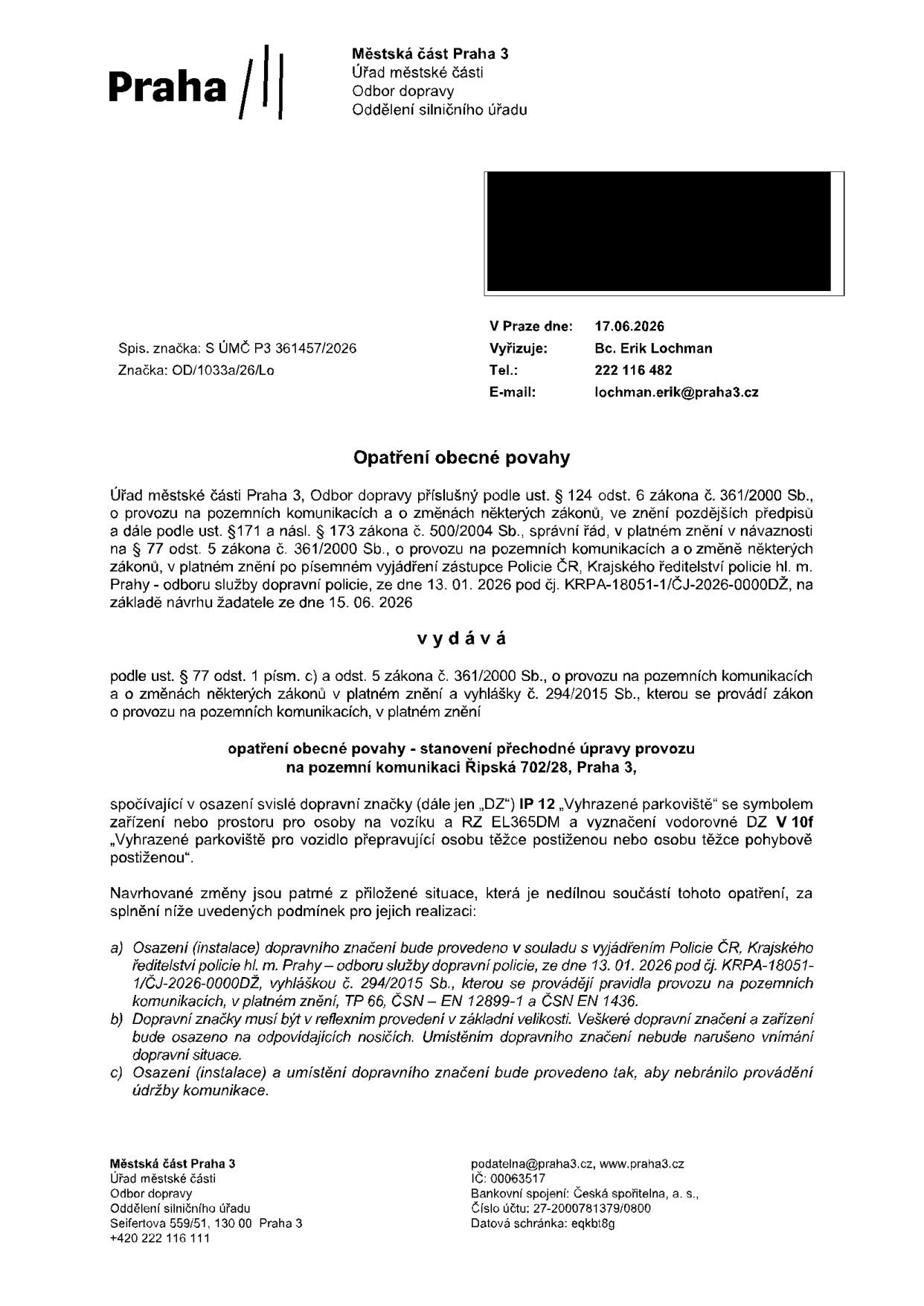 Opatření obecné povahy vydané Městskou částí Praha 3, Odbor dopravy, dne 17.06.2026. Předmětem je stanovení přechodné úpravy provozu na pozemní komunikaci Řipská 702/28, Praha 3. Jedná se o osazení svislé dopravní značky IP 12 'Vyhrazené parkoviště' se symbolem pro osoby na vozíku a RZ EL365DM, včetně vodorovného značení V 10f. Opatření bylo vydáno na základě návrhu ze dne 15.06.2026 a vyjádření Policie ČR ze dne 13.01.2026 (č.j. KRPA-18051-1/ČJ-2026-0000DŽ). Spisová značka: S ÚMČ P3 361457/2026, značka: OD/1033a/26/Lo. Vyřizuje: Bc. Erik Lochman, tel: 222 116 482, e-mail: lochman.erik@praha3.cz.