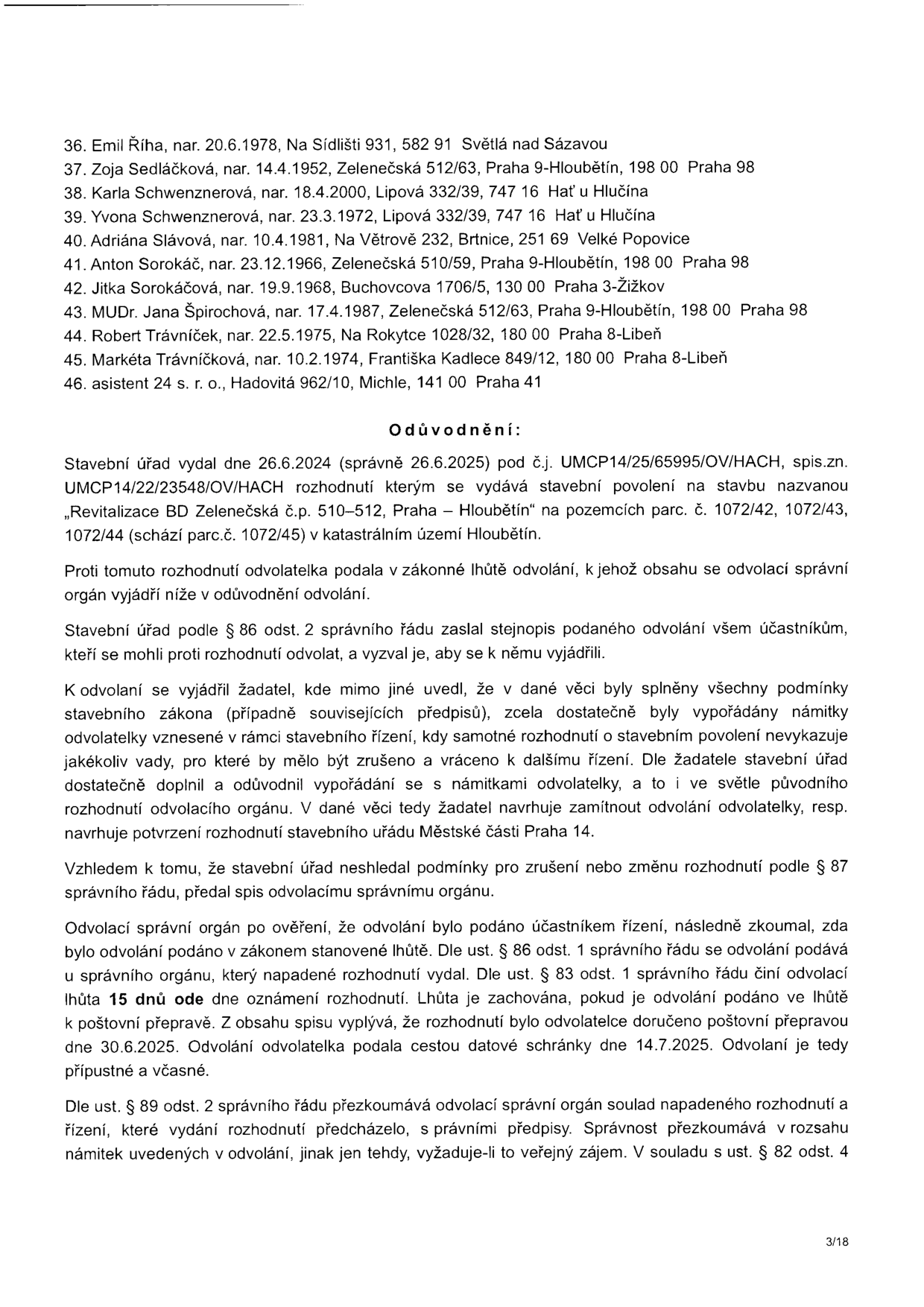 Strana 3/18 úředního dokumentu obsahující seznam účastníků řízení (č. 36-46) a odůvodnění rozhodnutí odvolacího orgánu ve věci 'Revitalizace BD Zelenečská č.p. 510–512, Praha – Hloubětín'. Seznam osob: 36. Emil Říha, 37. Zoja Sedláčková, 38. Karla Schwenznerová, 39. Yvona Schwenznerová, 40. Adriána Slávová, 41. Anton Sorokáč, 42. Jitka Sorokáčová, 43. MUDr. Jana Špirochová, 44. Robert Trávníček, 45. Markéta Trávníčková, 46. asistent 24 s. r. o. Dokument uvádí, že stavební úřad vydal 26.6.2025 stavební povolení, proti kterému bylo podáno odvolání. Odvolací orgán konstatuje, že odvolání bylo podáno včas (doručeno 30.6.2025, podáno 14.7.2025) a přezkoumává soulad rozhodnutí s právními předpisy.
