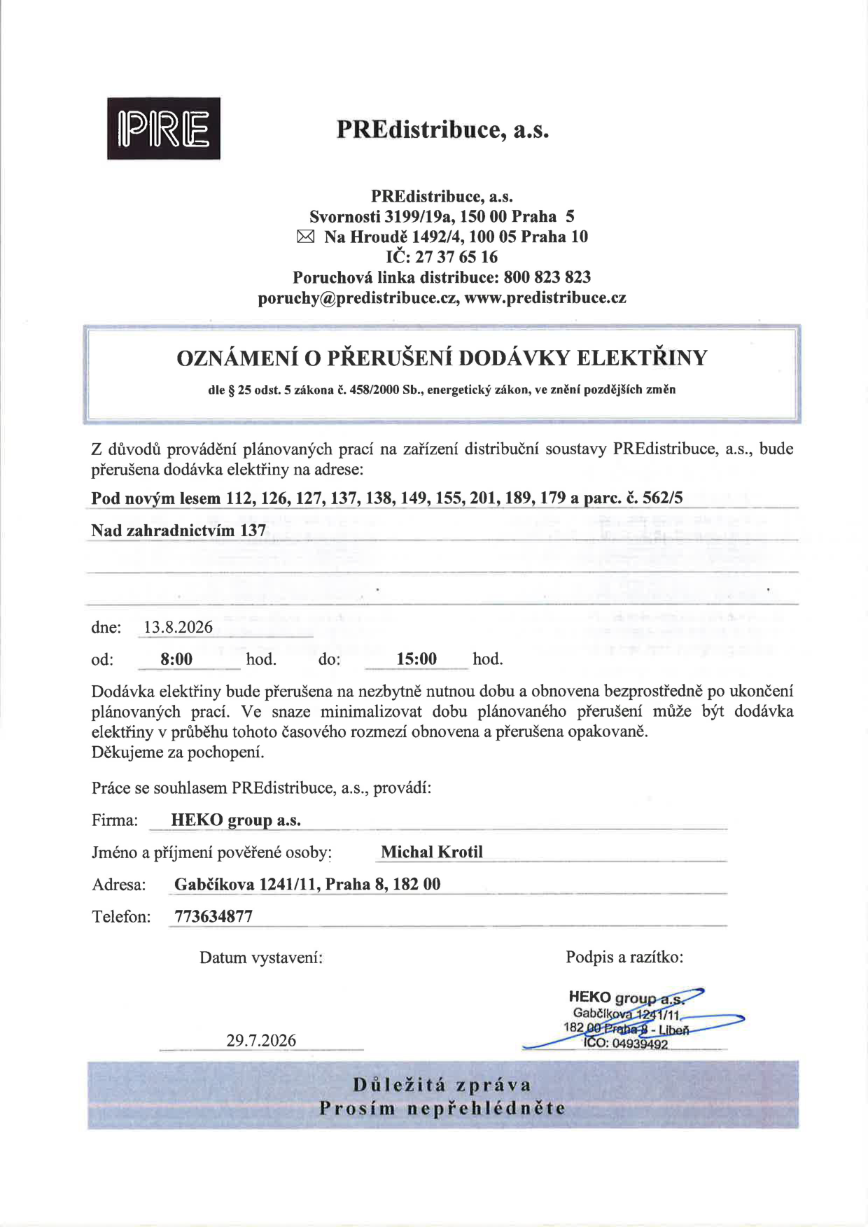 Oznámení o plánovaném přerušení dodávky elektřiny společností PREdistribuce, a.s. Termín: 13. 8. 2026 od 8:00 do 15:00. Místa přerušení: Pod novým lesem 112, 126, 127, 137, 138, 149, 155, 201, 189, 179 a parc. č. 562/5; Nad zahradnictvím 137. Práce provádí firma HEKO group a.s., pověřená osoba Michal Krotil, tel: 773634877, adresa: Gabčíkova 1241/11, Praha 8, 182 00. Datum vystavení: 29. 7. 2026.