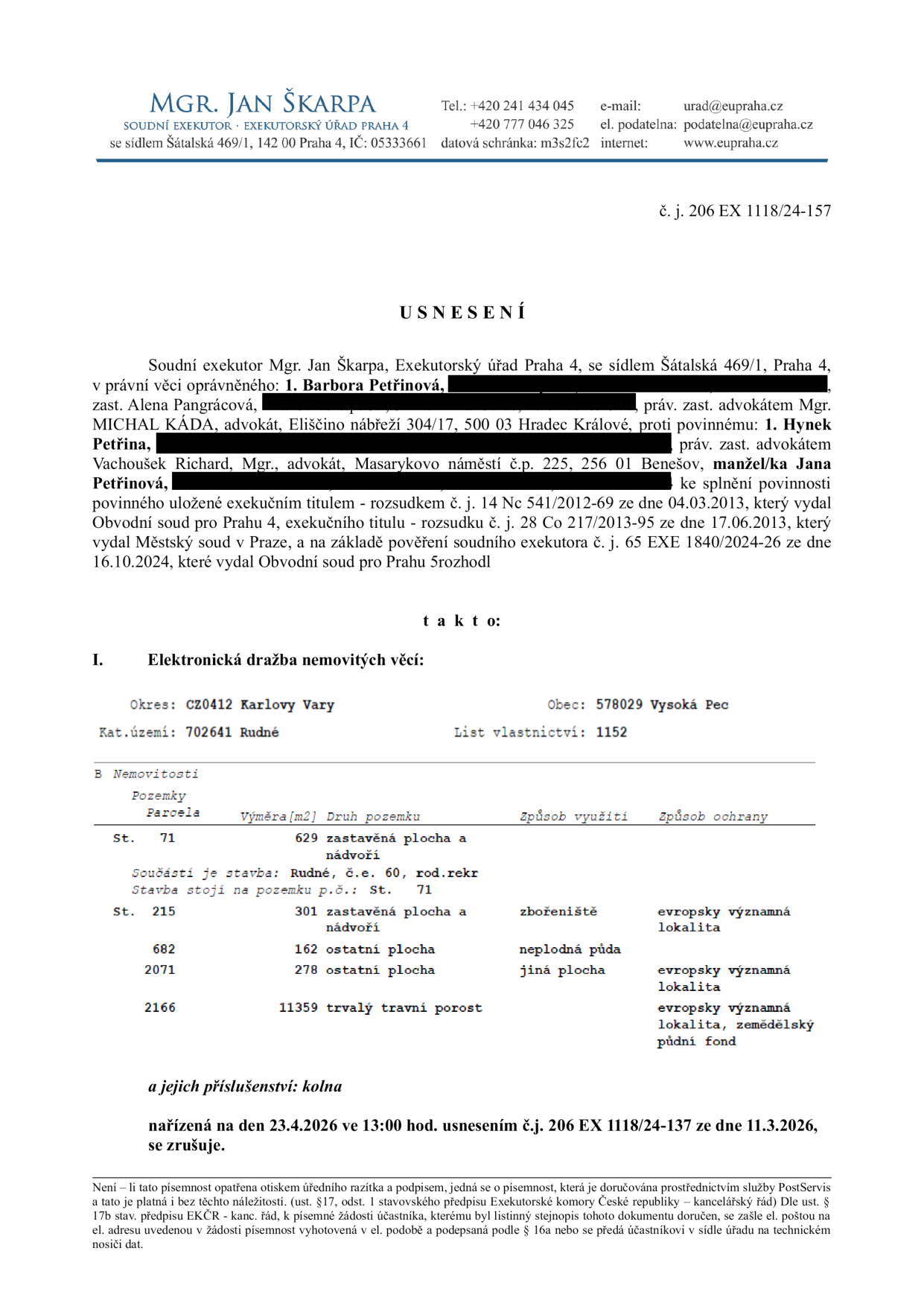 Usnesení soudního exekutora Mgr. Jana Škarpy (Exekutorský úřad Praha 4, Šatalská 469/1, Praha 4) č. j. 206 EX 1118/24-157. Předmětem je zrušení elektronické dražby nemovitostí nařízené na 23.4.2026 ve 13:00 hod. usnesením č. j. 206 EX 1118/24-137 ze dne 11.3.2026. Nemovitosti se nacházejí v okrese Karlovy Vary, obec Vysoká Pec, k.ú. Rudné, list vlastnictví 1152. Seznam parcel: St. 71 (zastavěná plocha a nádvoří, součást stavba Rudné č.e. 60, rod. rekr), St. 215 (zastavěná plocha a nádvoří, zbořeniště, evrop. významná lokalita), 682 (ostatní plocha, neplodná půda), 2071 (ostatní plocha, jiná plocha, evrop. významná lokalita), 2166 (trvalý travní porost, evrop. významná lokalita, zemědělský půdní fond). Příslušenství: kolna.