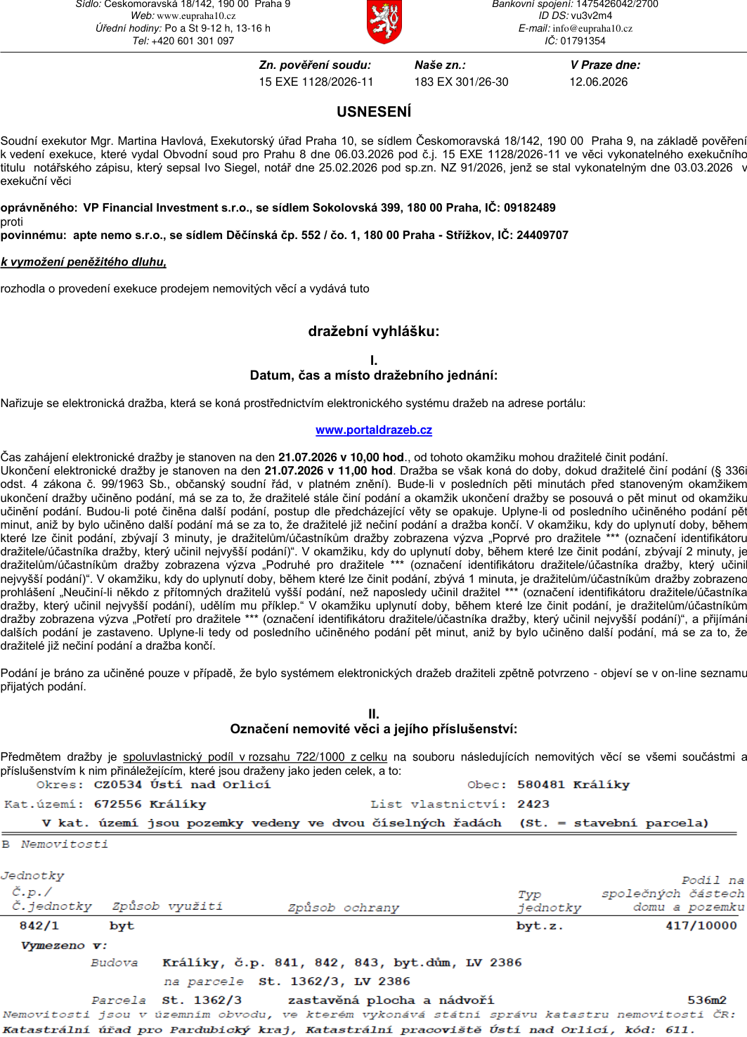 Usnesení o nařízení exekuce prodejem nemovitých věcí. Exekutor: Mgr. Martina Havlová, Exekutorský úřad Praha 10. Oprávněný: VP Financial Investment s.r.o., Povinný: apte nemo s.r.o. Dražební vyhláška: Elektronická dražba na www.portalprazeb.cz, zahájení 21.07.2026 v 10:00, ukončení 21.07.2026 v 11:00. Předmět dražby: spoluvlastnický podíl v rozsahu 722/1000 k nemovitostem v k.ú. Králíky, obec Králíky, okres Ústí nad Orlicí, LV 2423. Jedná se o byt č. 842/1 v budově č.p. 841, 842, 843 na parcele st. 1362/3.