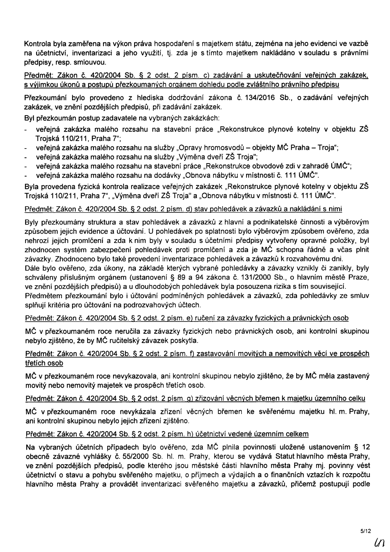 Zpráva z kontroly hospodaření s majetkem státu. Obsah: 
1. Kontrola zadávání veřejných zakázek (zákon č. 134/2016 Sb.): Rekonstrukce plynové kotelny ZŠ Trojská 110/211, opravy hromosvodů MČ Praha-Troja, výměna dveří ZŠ Troja, rekonstrukce obvodové zdi v zahradě ÚMČ, obnova nábytku v místnosti č. 111 ÚMČ.
2. Stav pohledávek a závazků: Ověření evidence, účtování, promlčení a inventarizace dle zákona č. 131/2000 Sb.
3. Ručení za závazky fyzických a právnických osob: Žádná zjištění.
4. Zastavování movitých a nemovitých věcí: Žádná zjištění.
5. Zřizování věcných břemen: Žádná zjištění.
6. Účetnictví vedené územním celkem: Ověření plnění povinností dle vyhlášky č. 55/2000 Sb. hl. m. Prahy (vedení účetnictví o majetku, příjmech, výdajích a inventarizaci).