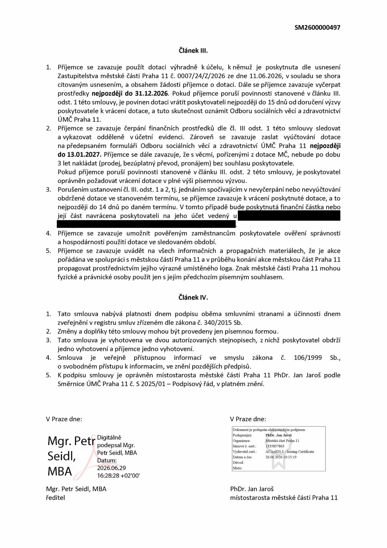 Smlouva o poskytnutí dotace, číslo SM2600000497. Článek III: 1. Příjemce musí dotaci použít dle usnesení Zastupitelstva MČ Praha 11 č. 0007/24/Z/2026 ze dne 11.06.2026 a vyčerpat ji do 31.12.2026. 2. Vyúčtování musí být zasláno na formuláři Odboru sociálních věcí a zdravotnictví ÚMČ Praha 11 nejpozději do 13.01.2027. S věcmi pořízenými z dotace nelze 3 roky nakládat bez souhlasu. 3. Při nevyčerpání nebo nevyúčtování dotace je příjemce povinen vrátit dotaci do 14 dnů po termínu. 4. Příjemce umožní kontrolu hospodárnosti. 5. Příjemce musí propagovat spolupráci s MČ Praha 11. Článek IV: Smlouva nabývá platnosti dnem podpisu a účinnosti dnem zveřejnění v registru smluv. Podepsali: Mgr. Petr Seidl, MBA (ředitel) dne 29.06.2026 a PhDr. Jan Jaroš (místostarosta MČ Praha 11) dne 26.06.2026.