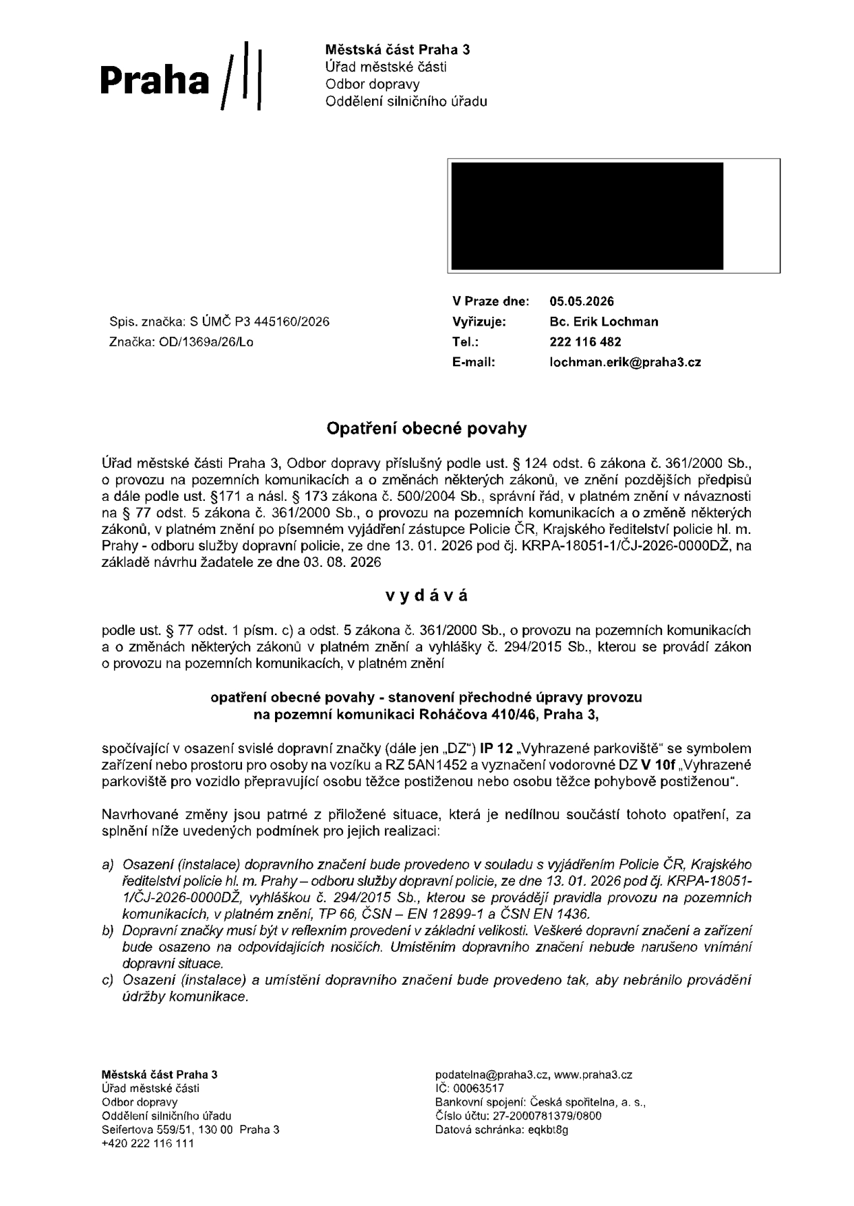 Opatření obecné povahy vydané Městskou částí Praha 3, Odbor dopravy, dne 05.05.2026. Předmětem je stanovení přechodné úpravy provozu na pozemní komunikaci Roháčova 410/46, Praha 3. Jedná se o osazení svislé dopravní značky IP 12 'Vyhrazené parkoviště' se symbolem zařízení nebo prostoru pro osoby na vozíku a RZ 5AN1452, a vyznačení vodorovného dopravního značení V 10f 'Vyhrazené parkoviště pro vozidlo přepravující osobu těžce postiženou nebo osobu těžce pohybově postiženou'. Opatření vychází z vyjádření Policie ČR ze dne 13. 01. 2026 (č.j. KRPA-18051-1/ČJ-2026-0000DŽ) a návrhu žadatele ze dne 03. 08. 2026. Vyřizuje: Bc. Erik Lochman, tel: 222 116 482, e-mail: lochman.erik@praha3.cz.