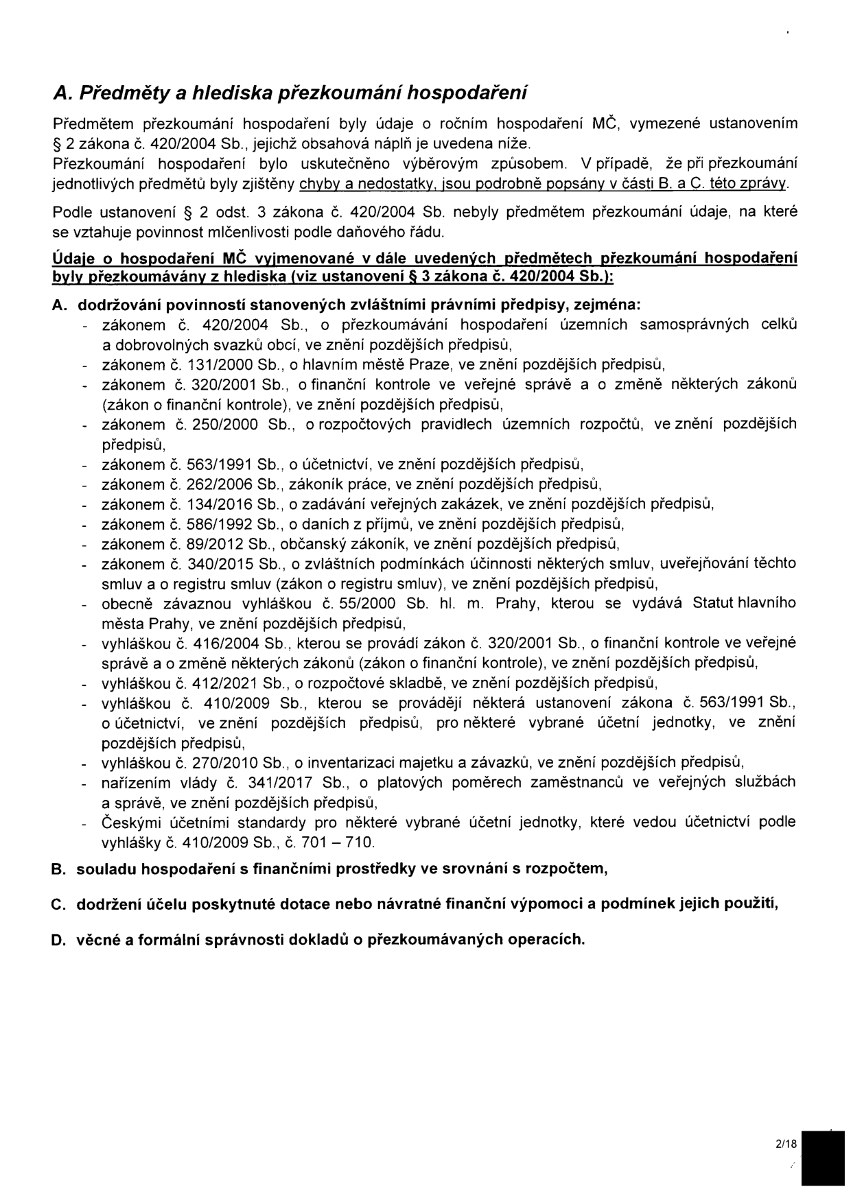 Dokument 'A. Předměty a hlediska přezkoumání hospodaření'. Text uvádí, že předmětem přezkoumání byly údaje o ročním hospodaření MČ dle zákona č. 420/2004 Sb. Přezkoumání proběhlo výběrovým způsobem a zjištěné chyby a nedostatky jsou popsány v částech B a C zprávy. Hlediska přezkoumání zahrnují: A. dodržování povinností stanovených zvláštními právními předpisy (seznam obsahuje zákony č. 420/2004 Sb., 131/2000 Sb., 320/2001 Sb., 250/2000 Sb., 563/1991 Sb., 262/2006 Sb., 134/2016 Sb., 586/1992 Sb., 89/2012 Sb., 340/2015 Sb., vyhlášky č. 55/2000 Sb. hl. m. Prahy, 320/2001 Sb., 412/2021 Sb., 410/2009 Sb., 270/2010 Sb., nařízení vlády č. 341/2017 Sb. a České účetní standardy č. 410/2009 Sb.), B. soulad hospodaření s finančními prostředky v srovnání s rozpočtem, C. dodržení účelu poskytnuté dotace nebo návratné finanční výpomoci a podmínek jejich použití, D. věcnou a formální správnost dokladů o přezkoumávaných operacích.