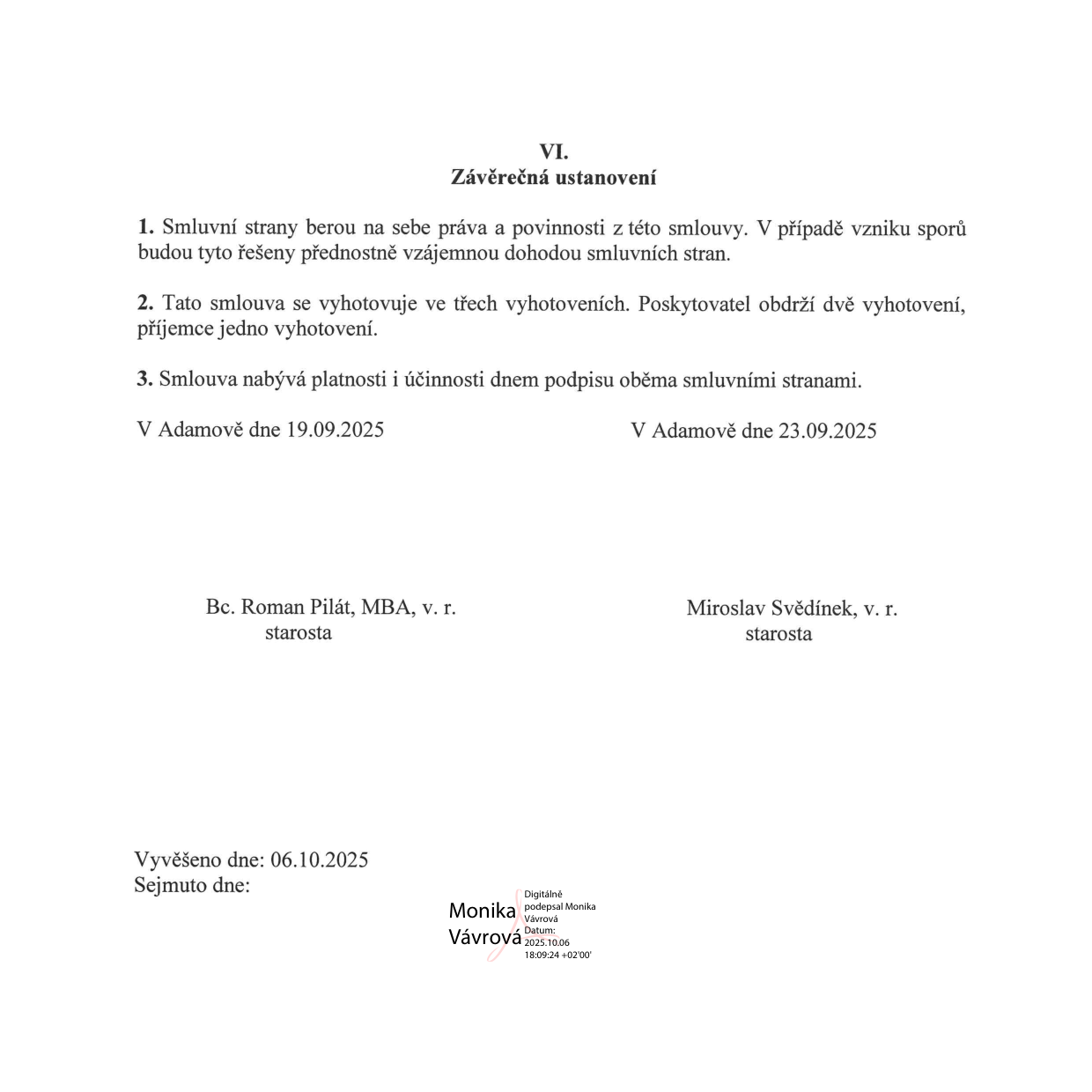 Závěrečná ustanovení smlouvy (článek VI.): 1. Smluvní strany berou na sebe práva a povinnosti z této smlouvy. V případě vzniku sporů budou tyto řešeny přednostně vzájemnou dohodou smluvních stran. 2. Tato smlouva se vyhotovuje ve třech vyhotoveních. Poskytovatel obdrží dvě vyhotovení, příjemce jedno vyhotovení. 3. Smlouva nabývá platnosti i účinnosti dnem podpisu oběma smluvními stranami. Podpisy: Bc. Roman Pilát, MBA, starosta (v Adamově dne 19.09.2025) a Miroslav Svědínek, starosta (v Adamově dne 23.09.2025). Úřední záznam: Vyvěšeno dne 06.10.2025, digitálně podepsala Monika Vávrová dne 2025.10.06.