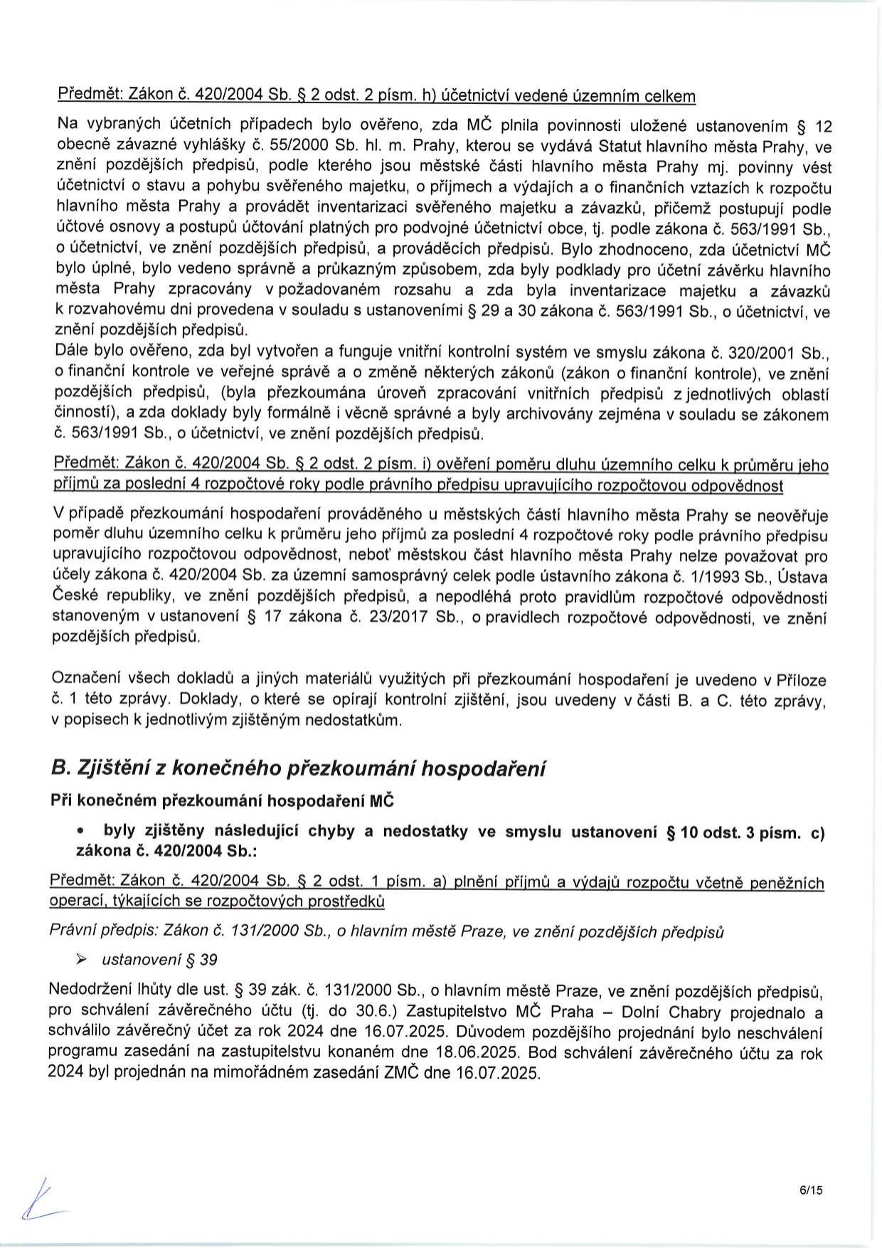 Strana 6/15 zprávy o přezkoumání hospodaření MČ Praha – Dolní Chabry. Obsah: 1) Ověření účetnictví vedeného územním celkem: MČ plnila povinnosti dle zákona č. 563/1991 Sb., vedla účetnictví úplně, správně a průkazně, funguje vnitřní kontrolní systém dle zákona č. 320/2001 Sb. 2) Ověření poměru dluhu k příjmům: MČ Praha nepodléhá pravidlům rozpočtové odpovědnosti dle zákona č. 23/2017 Sb. 3) Zjištění z konečného přezkoumání hospodaření: Zjištěna chyba dle § 10 odst. 3 písm. c) zákona č. 420/2004 Sb. – nedodržení lhůty dle § 39 zákona č. 131/2000 Sb. pro schválení závěrečného účtu (do 30. 6.). Zastupitelstvo MČ Praha – Dolní Chabry schválilo závěrečný účet za rok 2024 až dne 16. 07. 2025 z důvodu neschválení programu zasedání dne 18. 06. 2025.