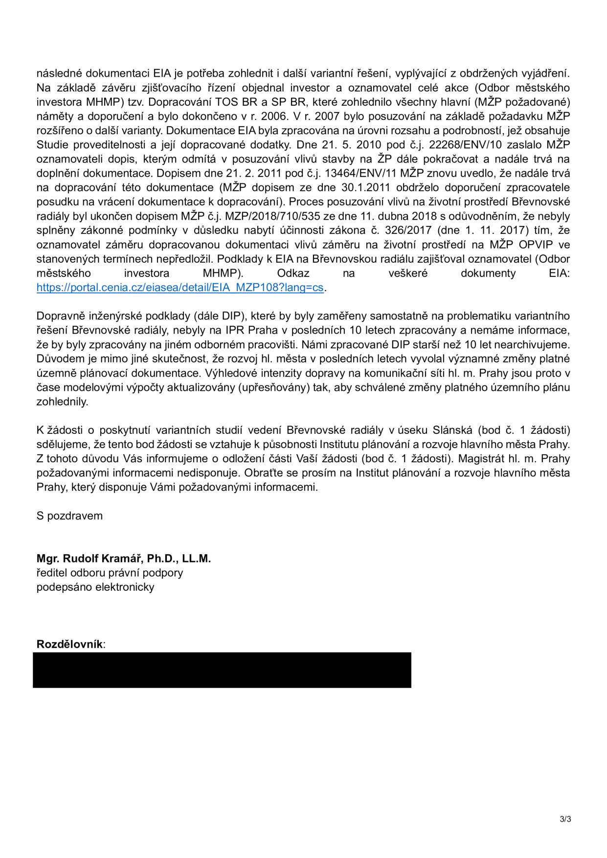 Úřední dopis týkající se projektu Břevnovské radiály. Obsahuje informace o historii procesu EIA (Environmental Impact Assessment), který byl ukončen 11. dubna 2018 z důvodu nepředložení dokumentace v zákonných lhůtách. Dopis dále uvádí, že Institut plánování a rozvoje hl. m. Prahy (IPR Praha) nedisponuje požadovanými variantními studiemi, protože starší podklady (starší 10 let) nearchivuje a územní plán se v čase vyvíjí. Dopis podepsal Mgr. Rudolf Kramář, Ph.D., LL.M., ředitel odboru právní podpory. Odkaz na dokumentaci EIA: https://portal.cenia.cz/eiasea/detail/EIA_MZP108?lang=cs.