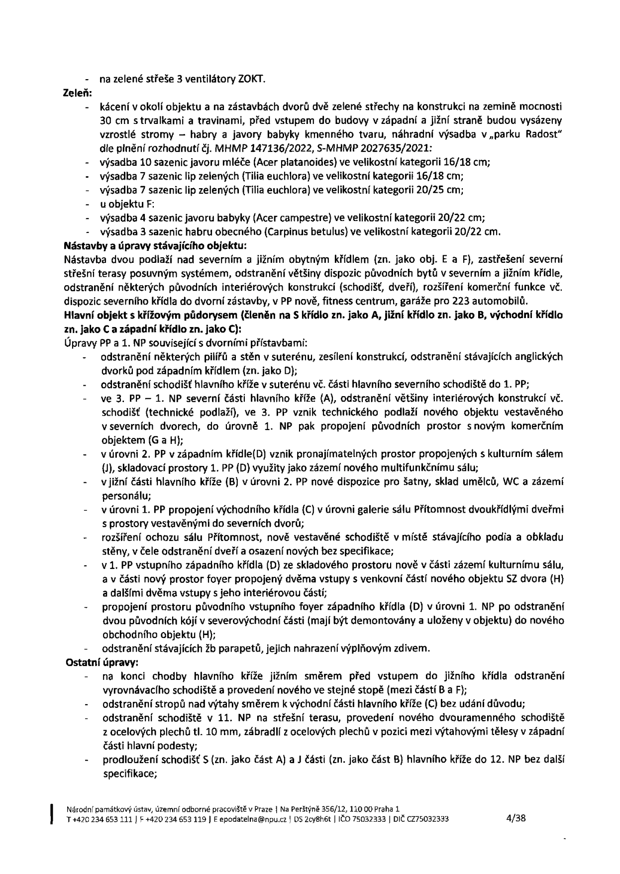 Textový dokument obsahující technické specifikace úprav objektu a zeleně: 
- Zeleň: kácení v okolí objektu, výsadba 10 ks javoru mléče (16/18 cm), 7 ks lip zelených (16/18 cm), 7 ks lip zelených (20/25 cm), 4 ks javoru babyky (20/22 cm), 3 ks habru obecného (20/22 cm) a instalace 3 ventilátorů ZOKT na zelené střeše.
- Nástavby a úpravy stávajícího objektu: nástavba dvou podlaží nad severním a jižním křídlem, úpravy teras, odstranění vnitřních konstrukcí, vytvoření fitness centra a garáží pro 223 automobilů. Hlavní objekt je členěn na křídla A, B, C a D.
- Úpravy PP a 1. NP: odstranění pilířů a stěn v suterénu, úpravy schodišť, vytvoření technického podlaží, pronajímatelných prostor, šaten a zázemí. Propojení křídel, úpravy sálu Přítomnost, foyer a vstupních prostor.
- Ostatní úpravy: úpravy chodeb, odstranění stropů nad výtahy, provedení nového schodiště v 11. NP na střešní terasu a prodloužení schodišť v křídlech A a B do 12. NP.
- Dokument obsahuje zápatí: Národní památkový ústav, územní odborné pracoviště v Praze, Na Perštýně 356/12, 110 00 Praha 1, tel: +420 234 653 111, e-mail: epodatelna@npu.cz, strana 4/38.