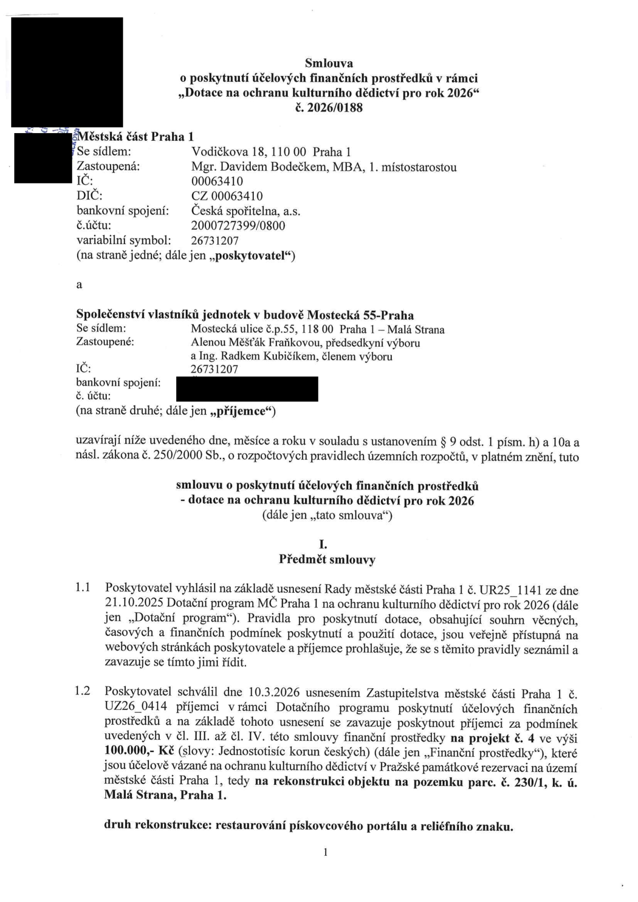 Smlouva o poskytnutí účelových finančních prostředků v rámci „Dotace na ochranu kulturního dědictví pro rok 2026“, č. 2026/0188. Poskytovatel: Městská část Praha 1, Vodičkova 18, 110 00 Praha 1, zastoupená Mgr. Davidem Bodečkem, MBA, 1. místostarostou, IČ: 00063410, DIČ: CZ 00063410, bankovní spojení: Česká spořitelna, a.s., č.ú.: 2000727399/0800, variabilní symbol: 26731207. Příjemce: Společenství vlastníků jednotek v budově Mostecká 55-Praha, se sídlem Mostecká ulice č.p. 55, 118 00 Praha 1 – Malá Strana, zastoupené Alenou Měšťák Fraňkovou, předsedkyní výboru a Ing. Radkem Kubíčkem, členem výboru, IČ: 26731207. Předmět smlouvy: Poskytnutí dotace ve výši 100.000,- Kč na rekonstrukci objektu na pozemku parc. č. 230/1, k. ú. Malá Strana, Praha 1. Druh rekonstrukce: restaurování pískovcového portálu a reliéfního znaku. Smlouva vychází z usnesení Rady MČ Praha 1 č. UR25_1141 ze dne 21.10.2025 a usnesení Zastupitelstva MČ Praha 1 č. UZ26_0414 ze dne 10.3.2026.