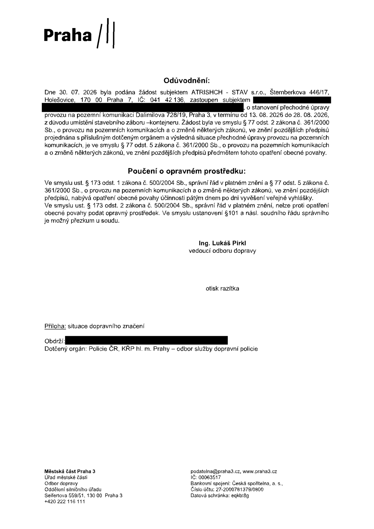 Oznámení o stanovení přechodné úpravy provozu na pozemní komunikaci Dalimilova 728/19, Praha 3. Žadatel: ATRISHCH - STAV s.r.o., Šternberkova 446/17, Praha 7. Termín: 13. 08. 2026 až 28. 08. 2026. Důvod: umístění stavebního záboru – kontejneru. Vydal: Úřad městské části Praha 3, Odbor dopravy, Oddělení silničního úřadu, Seifertova 559/51, 130 00 Praha 3. Podepsán: Ing. Lukáš Pirkl, vedoucí odboru dopravy. Příloha: situace dopravního značení. Dotčený orgán: Policie ČR, KŘP hl. m. Prahy – odbor služby dopravní policie.
