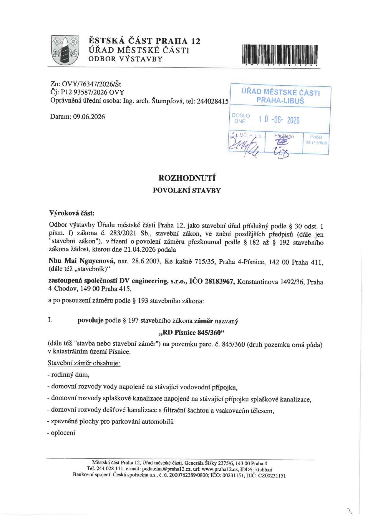Rozhodnutí o povolení stavby vydané Městskou částí Praha 12, Odbor výstavby. Číslo jednací: P12 93587/2026 OVY, datum 09.06.2026. Stavebník: Nhu Mai Nguyenová, nar. 28.6.2003, Ke kašně 715/35, Praha 4-Písnice. Zastoupení: DV engineering, s.r.o., IČO 28183967, Konstantinova 1492/36, Praha 4-Chodov. Předmět povolení: 'RD Písnice 845/360' na pozemku parc. č. 845/360 v k.ú. Písnice. Stavba obsahuje: rodinný dům, domovní rozvody vody, domovní rozvody splaškové kanalizace, domovní rozvody dešťové kanalizace s filtrační šachtou a vsakovacím tělesem, zpevněné plochy pro parkování a oplocení.