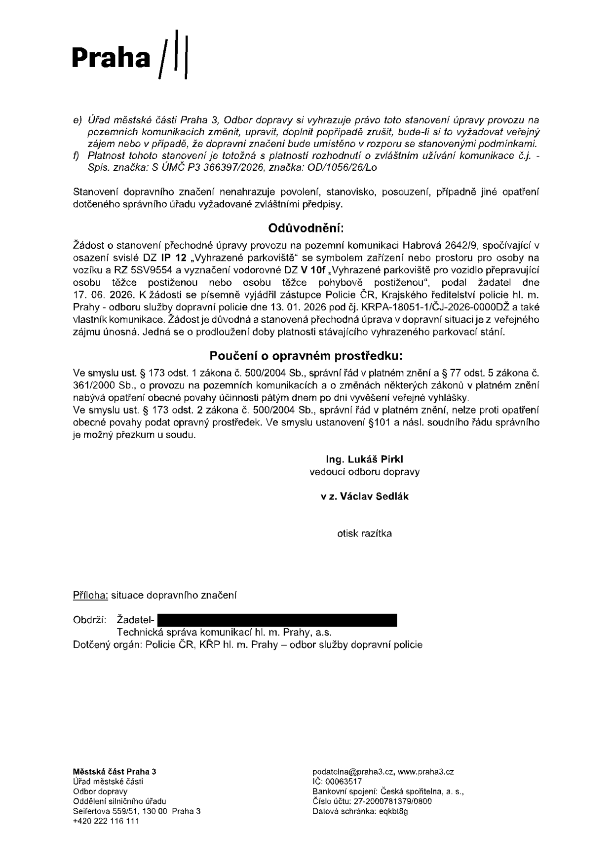 Úřední oznámení Městské části Praha 3, Odboru dopravy, týkající se stanovení přechodné úpravy provozu na pozemní komunikaci Habrová 2642/9. Jedná se o prodloužení platnosti vyhrazeného parkoviště pro osobu těžce postiženou (RZ 5SV9554). Dokument obsahuje: e) právo úřadu změnit či zrušit stanovení, f) odkaz na spisovou značku S ÚMČ P3 366397/2026, OD/1056/26/Lo. Odůvodnění: žádost podána 17. 06. 2026, vyjádření Policie ČR ze dne 13. 01. 2026 (č.j. KRPA-18051-1/ČJ-2026-0000DŽ). Poučení: proti opatření obecné povahy nelze podat opravný prostředek. Podepsán Ing. Lukáš Pirkl (vedoucí odboru dopravy), v zastoupení Václav Sedlák. Příloha: situace dopravního značení. Kontakt: Úřad městské části Praha 3, Seifertova 559/51, 130 00 Praha 3, podatelna@praha3.cz, tel: +420 222 116 111.
