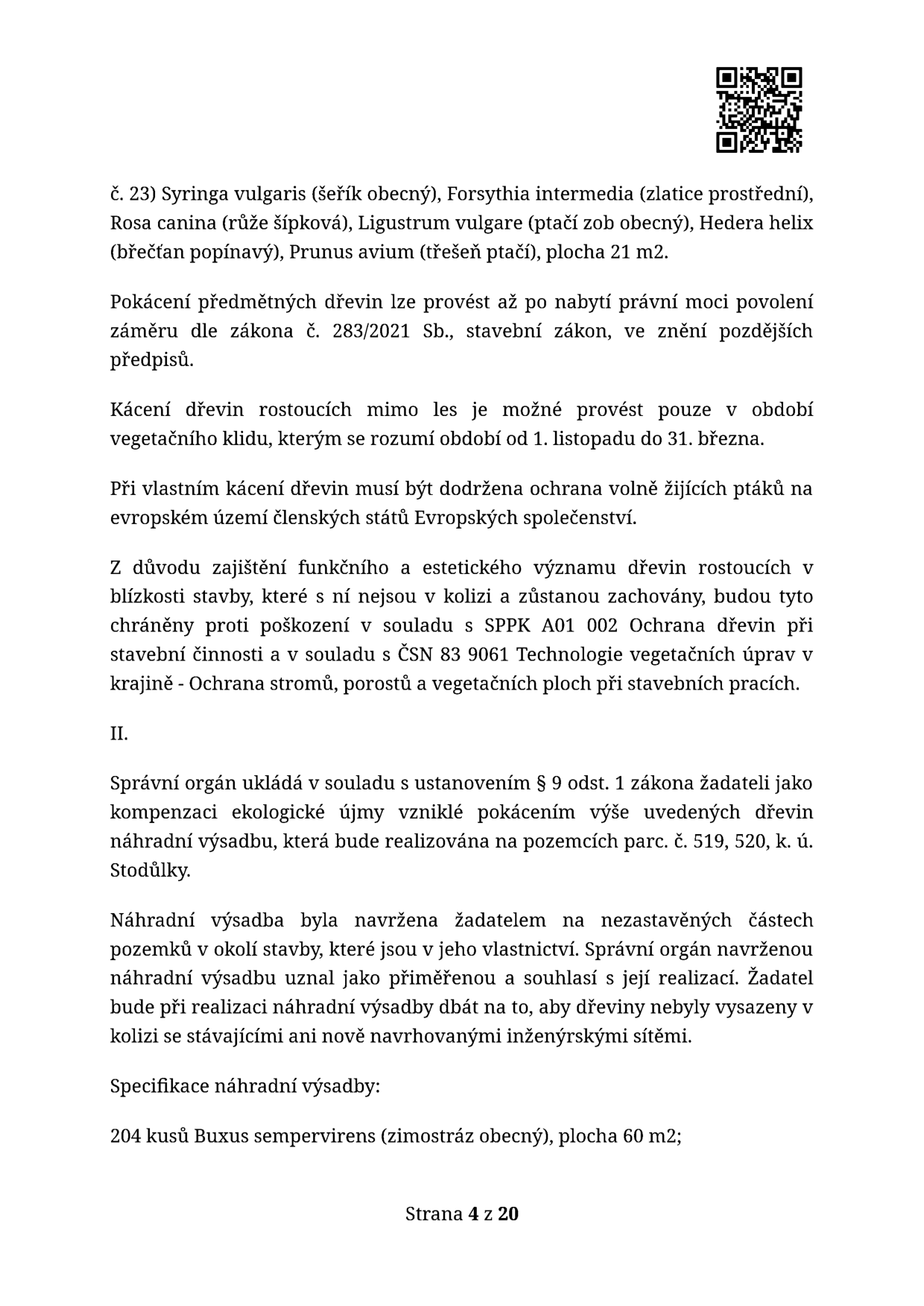 Úřední dokument (strana 4 z 20) týkající se kácení dřevin a náhradní výsadby. Seznam kácených dřevin: Syringa vulgaris (šeřík obecný), Forsythia intermedia (zlatice prostřední), Rosa canina (růže šípková), Ligustrum vulgare (ptačí zob obecný), Hedera helix (břečťan popínavý), Prunus avium (třešeň ptačí), celková plocha 21 m2. Podmínky: kácení po nabytí právní moci povolení, pouze v období vegetačního klidu (1. listopadu až 31. března), nutnost ochrany ptactva a dodržení norem SPPK A01 002 a ČSN 83 9061. Náhradní výsadba: 204 kusů Buxus sempervirens (zimostráz obecný) na ploše 60 m2 na pozemcích parc. č. 519, 520, k. ú. Stodůlky. Žadatel musí zajistit, aby výsadba nebyla v kolizi s inženýrskými sítěmi.