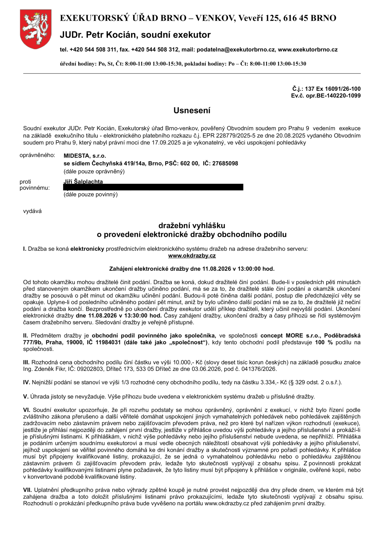 Dražební vyhláška o provedení elektronické dražby obchodního podílu. Exekutorský úřad Brno-venkov, JUDr. Petr Kocián. Č.j.: 137 Ex 16091/26-100. Oprávněný: MIDESTA, s.r.o., Brno. Povinný: Jiří Šalplachta. Předmět dražby: 100% obchodní podíl ve společnosti concept MORE s.r.o., Praha, IČ 11984031. Rozhodná cena: 10.000 Kč. Nejnižší podání: 3.334 Kč. Dražba proběhne elektronicky na www.okdrazby.cz dne 11.08.2026 od 13:00 do 13:30 hod.