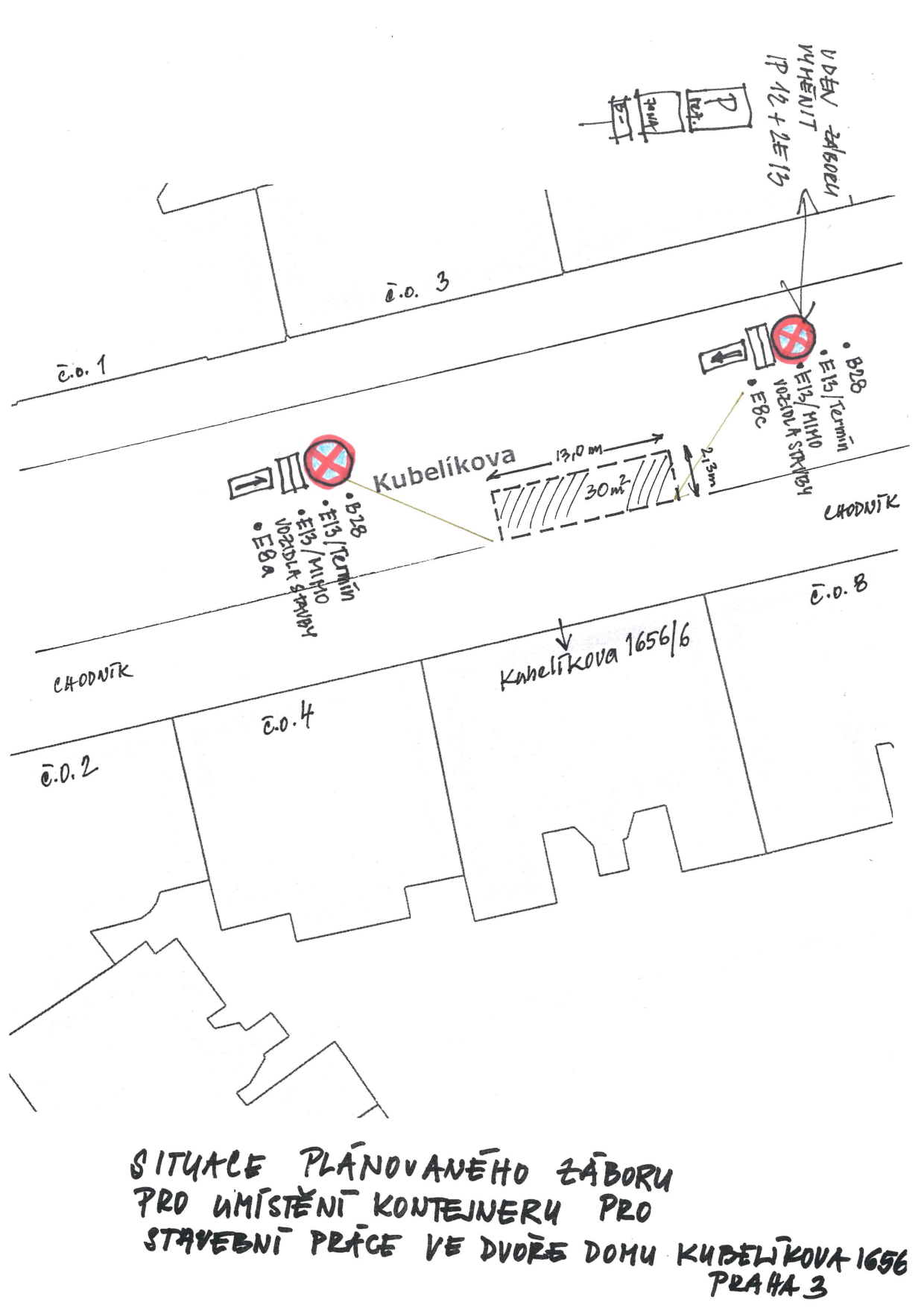 Situační nákres záboru veřejného prostranství v ulici Kubelíkova, Praha 3. Nákres zobrazuje umístění kontejneru o rozměrech 13,0 m x 2,13 m (celkem 30 m²) před domem č.p. 1656/6. Plán zahrnuje dopravní značení: zákaz zastavení (B28) s dodatkovými tabulkami E13 (Termín) a E8a/E8c (Mimo vozidla stavby). V horní části je poznámka 'Uden záboru vyměnit IP 12 + E 13'. Vyznačena jsou čísla domů (č.o. 1, 3, 2, 4, 8) a chodníky. Text v dolní části: 'SITUACE PLÁNOVANÉHO ZÁBORU PRO UMÍSTĚNÍ KONTEJNERU PRO STAVEBNÍ PRÁCE VE DVOŘE DOMU KUBELÍKOVA 1656 PRAHA 3'.