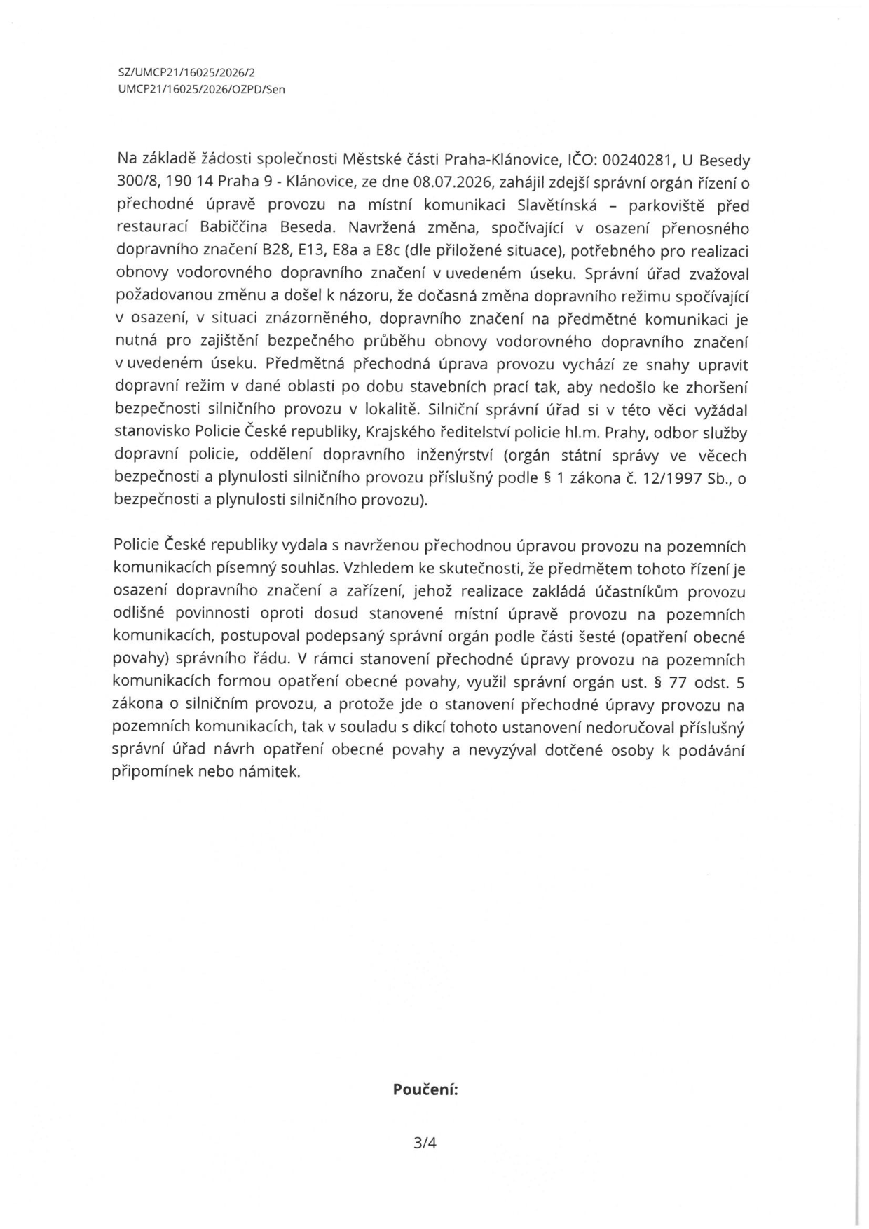 Úřední oznámení č. j. SZ/UMCP21/16025/2026/2, UMCP21/16025/2026/OZPD/Sen. Předmět: Přechodná úprava provozu na místní komunikaci Slavětínská – parkoviště před restaurací Babiččina Beseda, Praha-Klánovice. Žadatel: Městská část Praha-Klánovice, IČO: 00240281, U Besedy 300/8, 190 14 Praha 9. Důvod: Obnova vodorovného dopravního značení. Opatření zahrnuje osazení přenosného dopravního značení B28, E13, E8a a E8c. Správní orgán postupoval podle § 77 odst. 5 zákona o silničním provozu a vydal opatření obecné povahy na základě souhlasu Policie ČR.