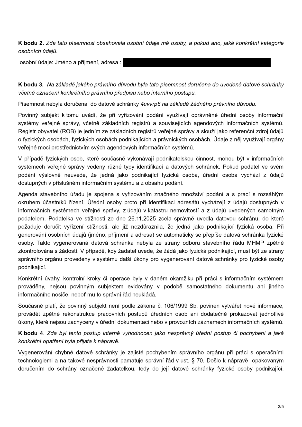 Úřední sdělení týkající se doručení písemnosti do datové schránky. K bodu 2: potvrzení o zpracování osobních údajů (jméno, příjmení, adresa). K bodu 3: vysvětlení, že písemnost nebyla doručena do datové schránky 4uvvrp8 na základě právního důvodu, ale v důsledku automatického přiřazení datové schránky fyzické osoby systémem při vyřizování podání, přičemž úřad není povinen zpětně rekonstruovat provozní záznamy. K bodu 4: vyhodnocení postupu jako pochybení správního orgánu při práci s operačními technologiemi (v souladu s § 70 správního řádu) a provedení nápravy opakovaným doručením do správné datové schránky fyzické osoby podnikající.