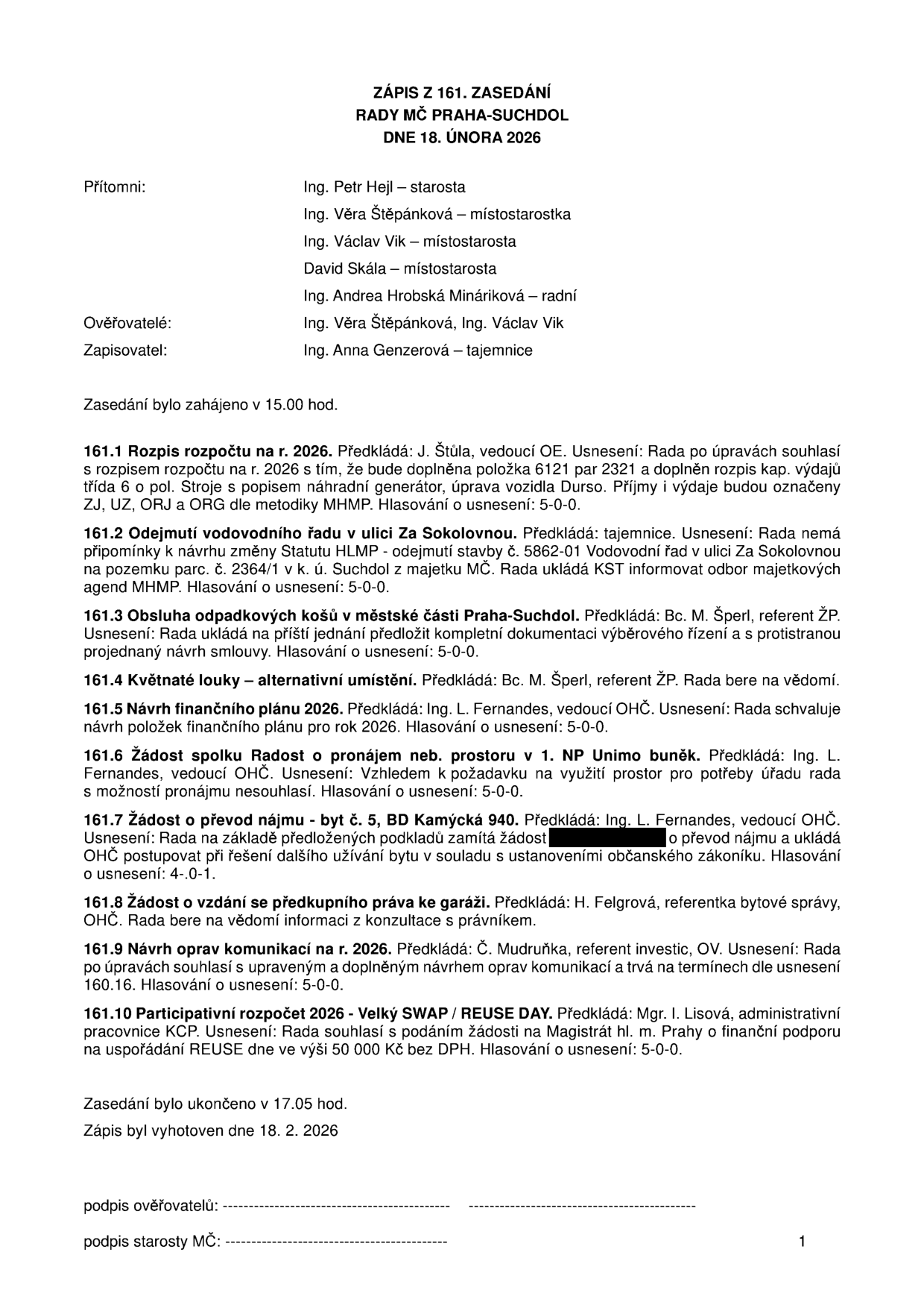 Zápis ze 161. zasedání Rady MČ Praha-Suchdol konaného dne 18. února 2026. Přítomni: Ing. Petr Hejl (starosta), Ing. Věra Štěpánková (místostarostka), Ing. Václav Vik (místostarosta), David Skála (místostarosta), Ing. Andrea Hrobská Mináriková (radní). Ověřovatelé: Ing. Věra Štěpánková, Ing. Václav Vik. Zapisovatel: Ing. Anna Genzerová. Zasedání proběhlo od 15:00 do 17:05. Obsah usnesení: 161.1 Rozpis rozpočtu na r. 2026; 161.2 Odejmutí vodovodního řadu v ulici Za Sokolovnou; 161.3 Obsluha odpadkových košů v MČ Praha-Suchdol; 161.4 Květnaté louky – alternativní umístění; 161.5 Návrh finančního plánu 2026; 161.6 Žádost spolku Radost o pronájem neb. prostor v 1. NP Unimo buněk (zamítnuto); 161.7 Žádost o převod nájmu - byt č. 5, BD Kamýcká 940 (zamítnuto); 161.8 Žádost o vzdání se předkupního práva ke garáži; 161.9 Návrh oprav komunikací na r. 2026; 161.10 Participativní rozpočet 2026 - Velký SWAP / REUSE DAY (schválena žádost o dotaci 50 000 Kč). Zápis vyhotoven 18. 2. 2026.