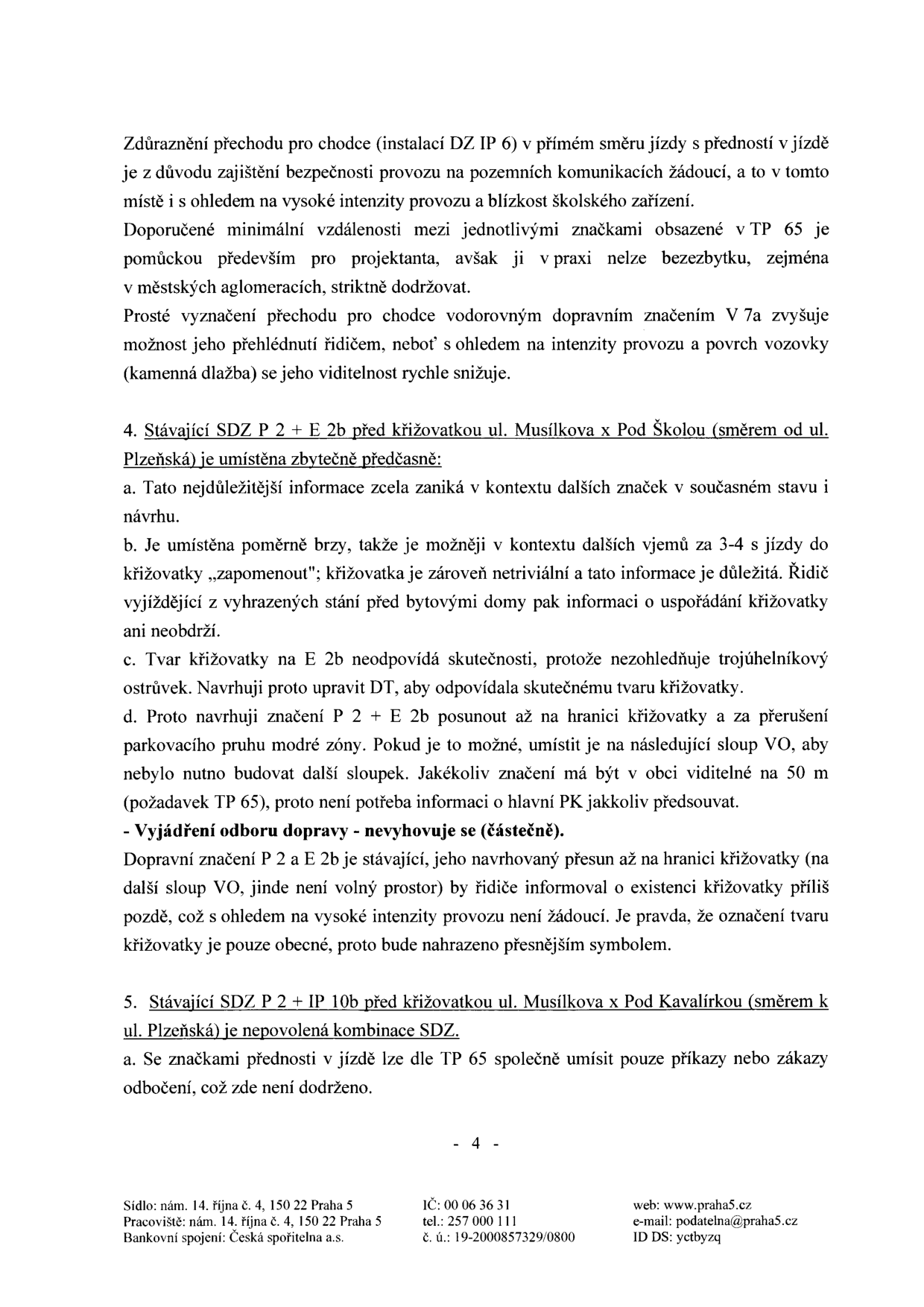 Úřední dokument obsahující připomínky k dopravnímu značení: 1. Zdůraznění přechodu pro chodce (instalace DZ IP 6) z důvodu bezpečnosti a blízkosti školského zařízení. 2. Doporučení k TP 65 a vodorovnému značení V 7a. 3. Bod 4: Připomínky ke značení P 2 + E 2b před křižovatkou ul. Musílkova x Pod Školou (směrem od ul. Plzeňská) – argumenty pro posunutí značky a vyjádření odboru dopravy. 4. Bod 5: Upozornění na nepovolenou kombinaci značek P 2 + IP 10b před křižovatkou ul. Musílkova x Pod Kavalírkou (směrem k ul. Plzeňská). Dokument obsahuje zápatí s kontaktními údaji: Sídlo: nám. 14. října č. 4, 150 22 Praha 5; Pracoviště: nám. 14. října č. 4, 150 22 Praha 5; IČ: 00 06 36 31; tel.: 257 000 111; web: www.praha5.cz; e-mail: podatelna@praha5.cz; ID DS: yctbyzq.