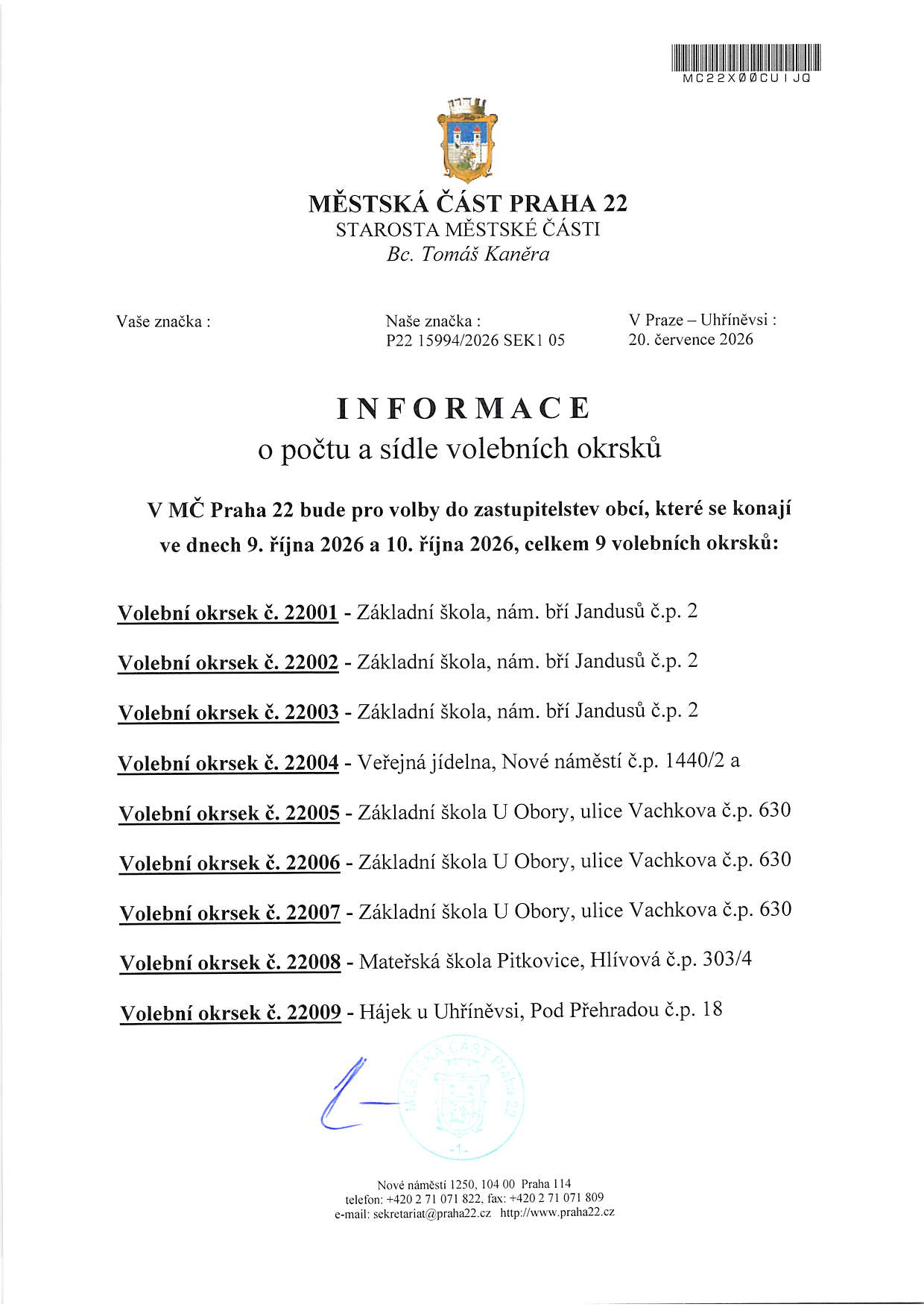 Městská část Praha 22, Starosta městské části Bc. Tomáš Kaněra. Informace o počtu a sídle volebních okrsků pro volby do zastupitelstev obcí konané ve dnech 9. října 2026 a 10. října 2026. Celkem 9 volebních okrsků: č. 22001 - Základní škola, nám. bří Jandusů č.p. 2; č. 22002 - Základní škola, nám. bří Jandusů č.p. 2; č. 22003 - Základní škola, nám. bří Jandusů č.p. 2; č. 22004 - Veřejná jídelna, Nové náměstí č.p. 1440/2 a; č. 22005 - Základní škola U Obory, ulice Vachkova č.p. 630; č. 22006 - Základní škola U Obory, ulice Vachkova č.p. 630; č. 22007 - Základní škola U Obory, ulice Vachkova č.p. 630; č. 22008 - Mateřská škola Pitkovice, Hlívová č.p. 303/4; č. 22009 - Hájek u Uhříněvsi, Pod Přehradou č.p. 18. Datum dokumentu: 20. července 2026. Kontakt: Nové náměstí 1250, 104 00 Praha 114, telefon: +420 2 71 071 822, fax: +420 2 71 071 809, e-mail: sekretariat@praha22.cz, web: www.praha22.cz