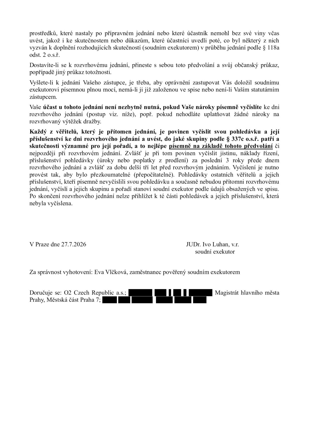 Dokument obsahuje pokyny pro účastníky rozvrhového jednání. Účastníci jsou informováni o povinnosti doložit nároky, nutnosti písemné plné moci pro zástupce a postupu při vyčíslování pohledávek (včetně příslušenství za poslední 3 roky) podle § 337c o.s.ř. Dokument je podepsán soudním exekutorem JUDr. Ivem Luhanem, datum 27. 7. 2026. Za správnost vyhotovení odpovídá Eva Vlčková. Adresáty jsou O2 Czech Republic a.s. a Magistrát hlavního města Prahy, Městská část Praha 7.