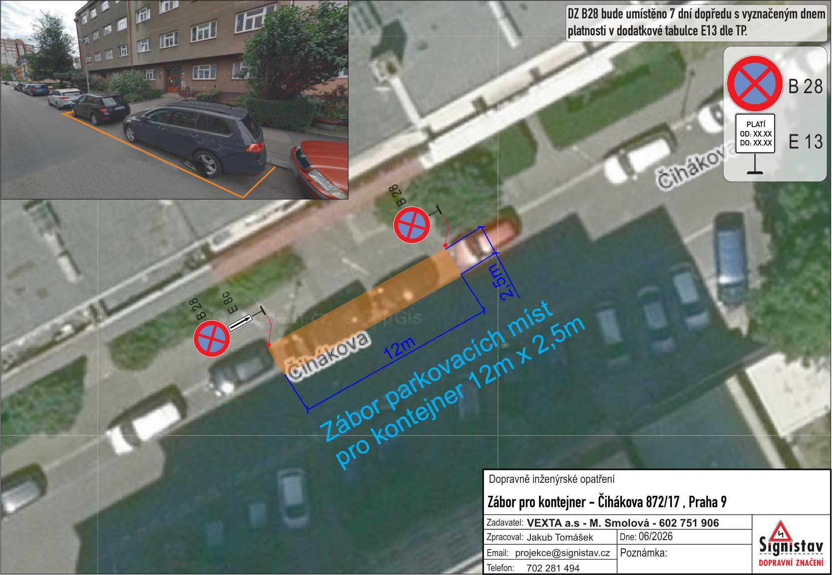 Dopravně inženýrské opatření pro zábor parkovacích míst pro kontejner na adrese Čihákova 872/17, Praha 9. Dokument obsahuje situační nákres záboru o rozměrech 12m x 2,5m a umístění dopravního značení B 28 (zákaz zastavení) s dodatkovou tabulkou E 13. Texty v dokumentu: 'DZ B28 bude umístěno 7 dní dopředu s vyznačeným dnem platnosti v dodatkové tabulce E13 dle TP.', 'Zábor parkovacích míst pro kontejner 12m x 2,5m', 'Dopravně inženýrské opatření', 'Zábor pro kontejner – Čihákova 872/17, Praha 9', 'Zadavatel: VEXTA a.s - M. Smolová - 602 751 906', 'Zpracoval: Jakub Tomášek', 'Dne: 06/2026', 'Email: projekce@signistav.cz', 'Telefon: 702 281 494'.