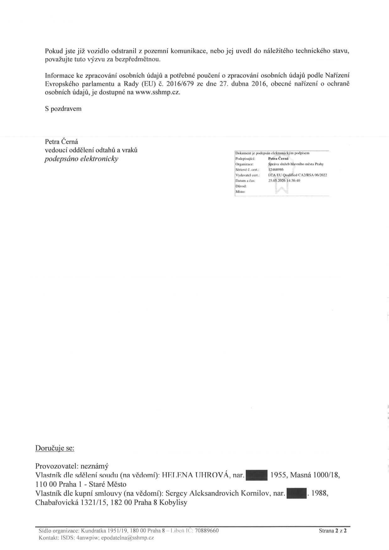 Úřední dokument Správy služeb hlavního města Prahy týkající se odstranění vozidla. Obsahuje poučení o zpracování osobních údajů dle GDPR a odkaz na www.sshmp.cz. Dokument je elektronicky podepsán: Petra Černá, vedoucí oddělení odtahů a vraků, datum podpisu 25.05.2026. Adresáti (doručuje se): Provozovatel (neznámý), Vlastník dle sdělení soudu: Helena Uhrová, nar. 1955, Masná 1000/18, 110 00 Praha 1 - Staré Město; Vlastník dle kupní smlouvy: Sergey Aleksandrovich Kornilov, nar. 1988, Chabařovická 1321/15, 182 00 Praha 8 - Kobylisy. Sídlo organizace: Kundratka 1951/19, 180 00 Praha 8 - Libeň, IČ: 70889660, kontakt: ISDS: 4anwpiw, epodatelna@sshmp.cz.