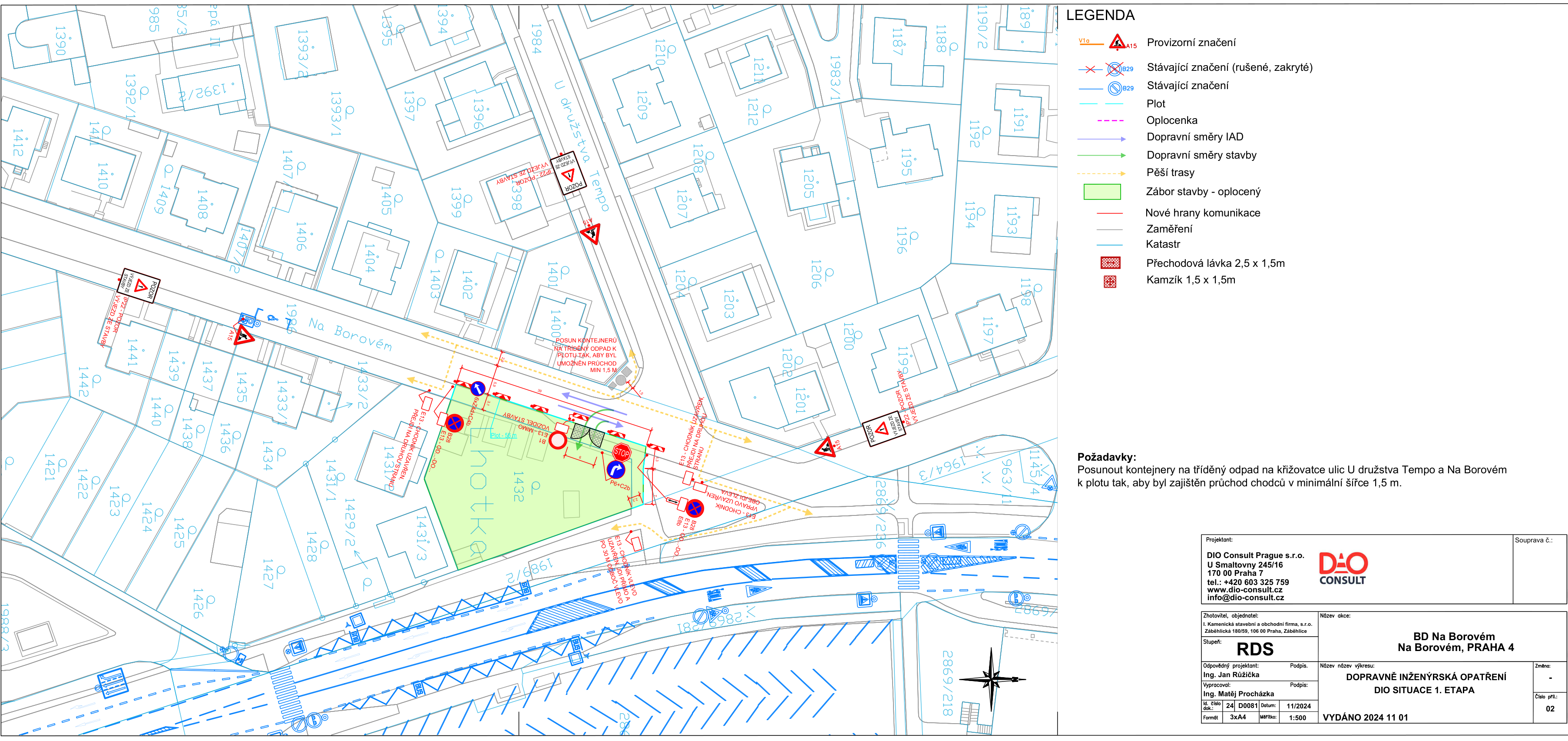 Dopravně inženýrské opatření (DIO) pro stavbu 'BD Na Borovém, Praha 4', situace 1. etapa, vydáno 11/2024. Dokument obsahuje situační nákres dopravního značení a uzavírek v okolí křižovatky ulic U družstva Tempo a Na Borovém. Požadavek: Posunout kontejnery na tříděný odpad na křižovatce ulic U družstva Tempo a Na Borovém k plotu tak, aby byl zajištěn průchod chodců v minimální šířce 1,5 m. Projektant: DIO Consult Prague s.r.o., U Smaltovny 245/16, 170 00 Praha 7, tel: +420 603 325 759, www.dio-consult.cz, info@dio-consult.cz. Zhotovitel: I. Kameničtí stavební a obchodní firma, s.r.o., Záběhlická 185/50, 106 00 Praha, Záběhlice. Zodpovědný projektant: Ing. Jan Růžička, vypracoval: Ing. Matěj Procházka.