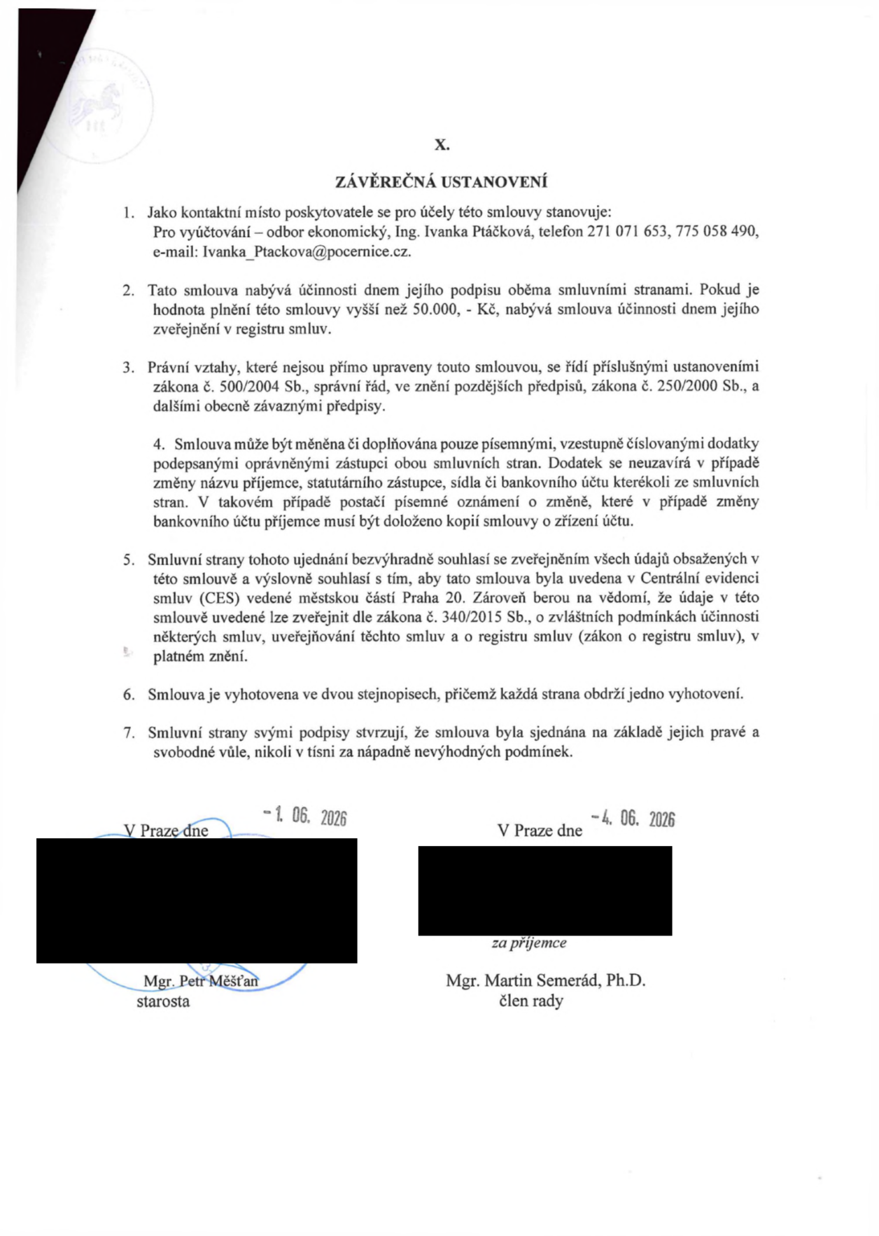 Závěrečná ustanovení smlouvy: 1. Kontaktní místo: odbor ekonomický, Ing. Ivanka Ptáčková, tel. 271 071 653, 775 058 490, e-mail: Ivanka_Ptackova@pocernice.cz. 2. Účinnost smlouvy dnem podpisu, u plnění nad 50.000 Kč dnem zveřejnění v registru smluv. 3. Právní vztahy se řídí zákonem č. 500/2004 Sb. a č. 250/2000 Sb. 4. Změny smlouvy pouze písemnými dodatky. 5. Souhlas se zveřejněním údajů v Centrální evidenci smluv (CES) městské části Praha 20 a v registru smluv dle zákona č. 340/2015 Sb. 6. Smlouva vyhotovena ve dvou stejnopisech. 7. Smlouva sjednána svobodně. Podpisy: V Praze dne 1. 06. 2026, Mgr. Petr Měšťan (starosta); V Praze dne 4. 06. 2026, Mgr. Martin Semerád, Ph.D. (člen rady).