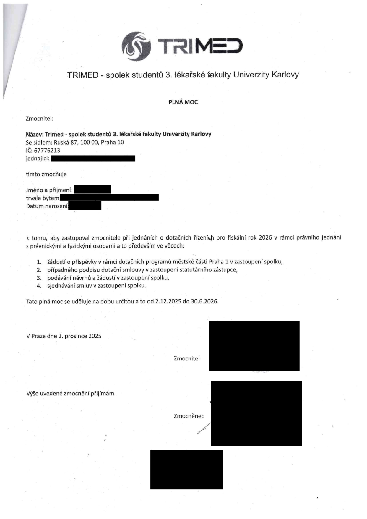 Plná moc vystavená spolkem TRIMED - spolek studentů 3. lékařské fakulty Univerzity Karlovy, se sídlem Ruská 87, 100 00, Praha 10, IČ: 67776213. Plná moc opravňuje zmocněnce k zastupování zmocnitele při jednáních o dotačních řízeních pro fiskální rok 2026 v rámci městské části Praha 1, konkrétně k: 1. žádosti o příspěvky v rámci dotačních programů, 2. případnému podpisu dotační smlouvy, 3. podávání návrhů a žádostí, 4. sjednávání smluv. Plná moc je platná od 2.12.2025 do 30.6.2026. Vystaveno v Praze dne 2. prosince 2025.
