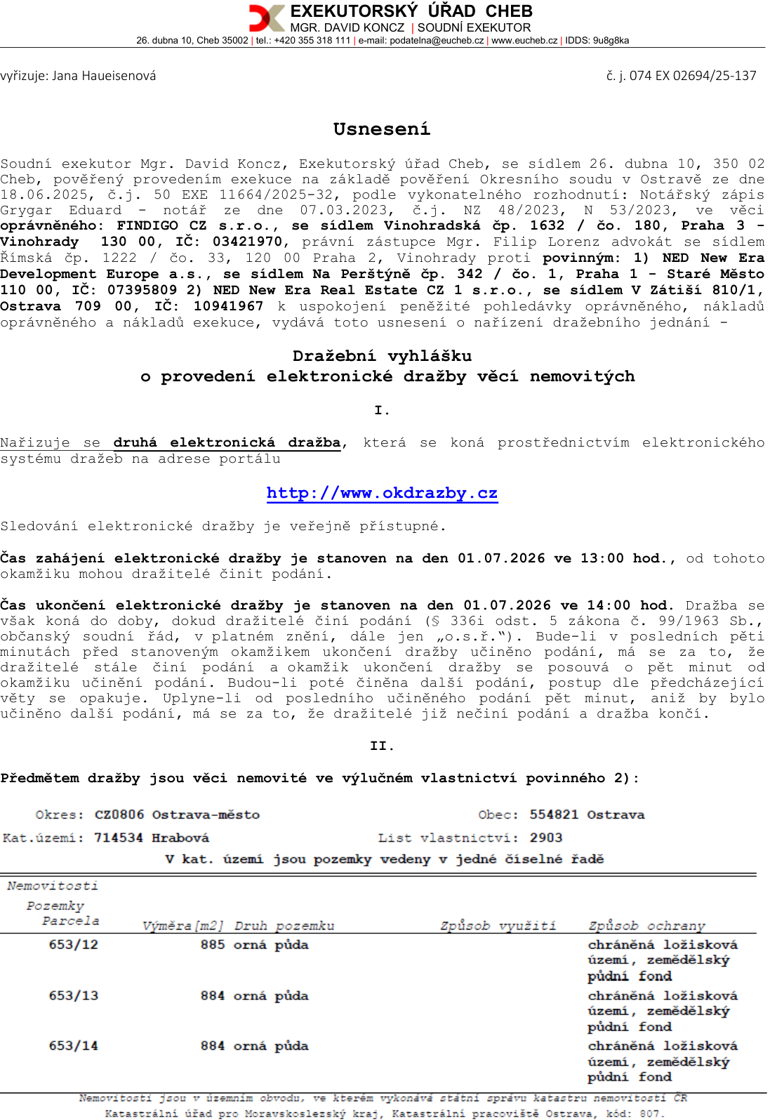 Usnesení o nařízení elektronické dražby nemovitostí, č.j. 074 EX 02694/25-137, vydané soudním exekutorem Mgr. Davidem Konczem. Předmětem dražby jsou pozemky v k.ú. Hrabová, obec Ostrava, list vlastnictví 2903: parcela č. 653/12 (885 m2, orná půda), 653/13 (884 m2, orná půda) a 653/14 (884 m2, orná půda). Dražba proběhne elektronicky na portálu http://www.okdrazby.cz, zahájení 01.07.2026 ve 13:00 hod., ukončení 01.07.2026 ve 14:00 hod. (s možností prodloužení). Oprávněný: FINDIGO CZ s.r.o., povinní: 1) NED New Era Development Europe a.s., 2) NED New Era Real Estate CZ 1 s.r.o.
