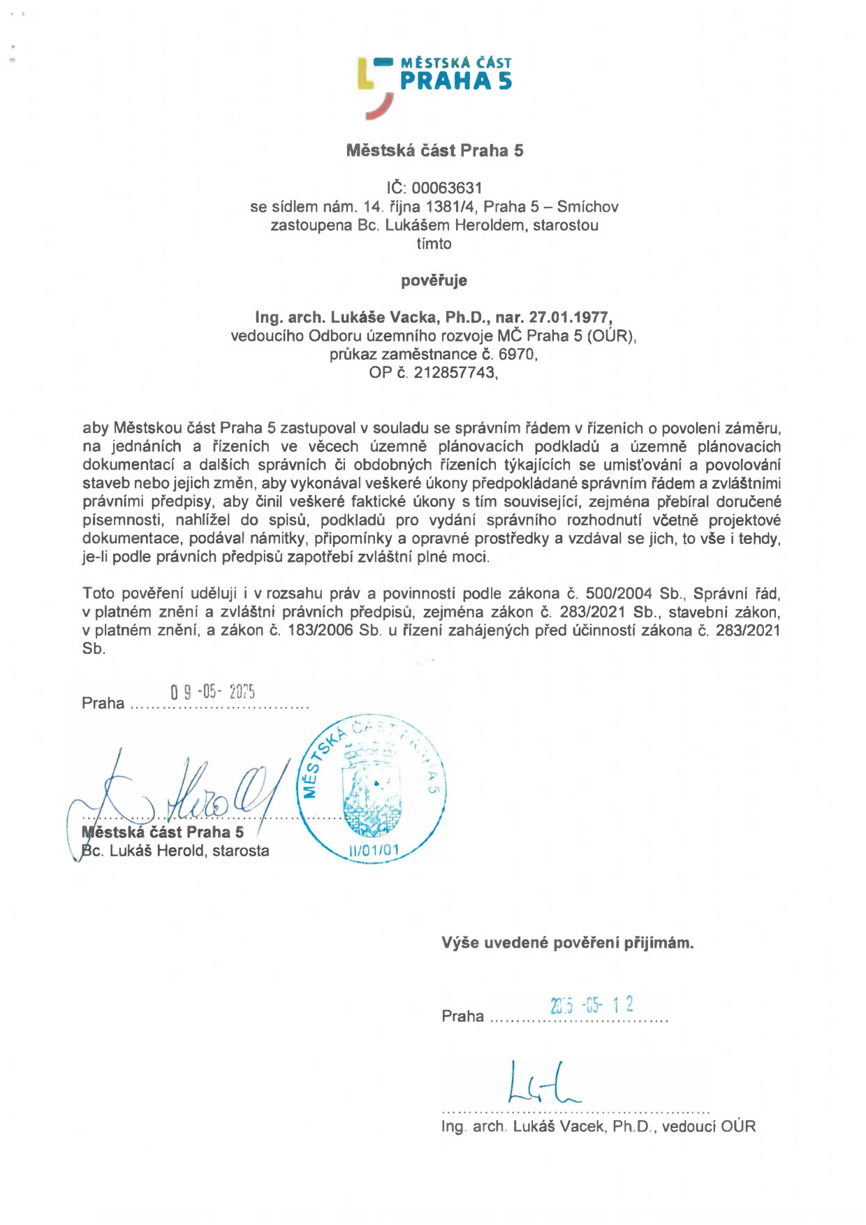 Pověření pro Ing. arch. Lukáše Vacka, Ph.D. (nar. 27.01.1977, vedoucí Odboru územního rozvoje MČ Praha 5), aby zastupoval Městskou část Praha 5 v řízeních o povolení záměru, územně plánovacích dokumentacích a dalších správních řízeních. Pověření vydal Bc. Lukáš Herold, starosta MČ Praha 5, dne 09-05-2025. Ing. arch. Lukáš Vacek pověření přijal dne 2025-05-12.