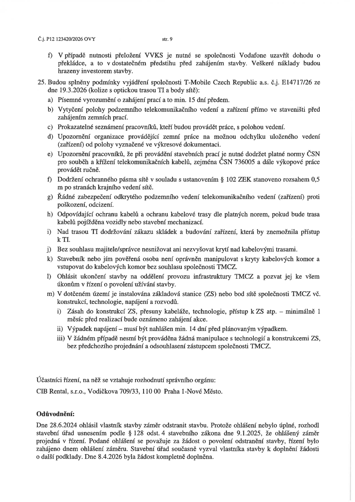 Strana 9 úředního dokumentu č.j. P12 123420/2026 OVY. Obsahuje podmínky pro stavební činnost v blízkosti telekomunikační sítě T-Mobile Czech Republic a.s. (vyjádření č.j. E14717/26 ze dne 19.3.2026). Podmínky zahrnují: písemné oznámení prací 15 dní předem, vytyčení sítí, ruční výkopové práce, dodržení ochranného pásma 0,5 m, ochranu kabelů, zákaz skládek nad trasou, zákaz manipulace s kabelovými komorami bez souhlasu, ohlášení ukončení stavby a specifické podmínky pro základnové stanice (ZS). Účastník řízení: CIB Rental, s.r.o., Vodičkova 709/33, 110 00 Praha 1-Nové Město. Odůvodnění: Dne 28.6.2024 ohlásil vlastník záměr odstranit stavbu. Stavební úřad dne 9.1.2025 zahájil řízení o povolení odstranění stavby, žádost byla doplněna 8.4.2026.