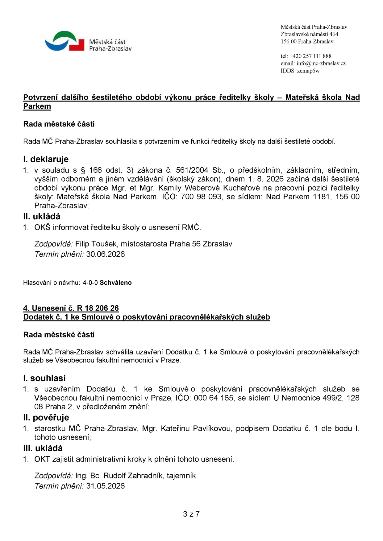 Dokument Městské části Praha-Zbraslav obsahující dvě usnesení Rady MČ: 1. Potvrzení dalšího šestiletého období výkonu práce ředitelky školy Mgr. et Mgr. Kamily Weberové Kuchařové v Mateřské škole Nad Parkem (IČO: 700 98 093), účinnost od 1. 8. 2026. 2. Usnesení č. R 18 206 26: Schválení Dodatku č. 1 ke Smlouvě o poskytování pracovnělékařských služeb s Všeobecnou fakultní nemocnicí v Praze (IČO: 000 64 165), pověření starostky Mgr. Kateřiny Pavlíkové podpisem dodatku, termín plnění 31. 05. 2026.