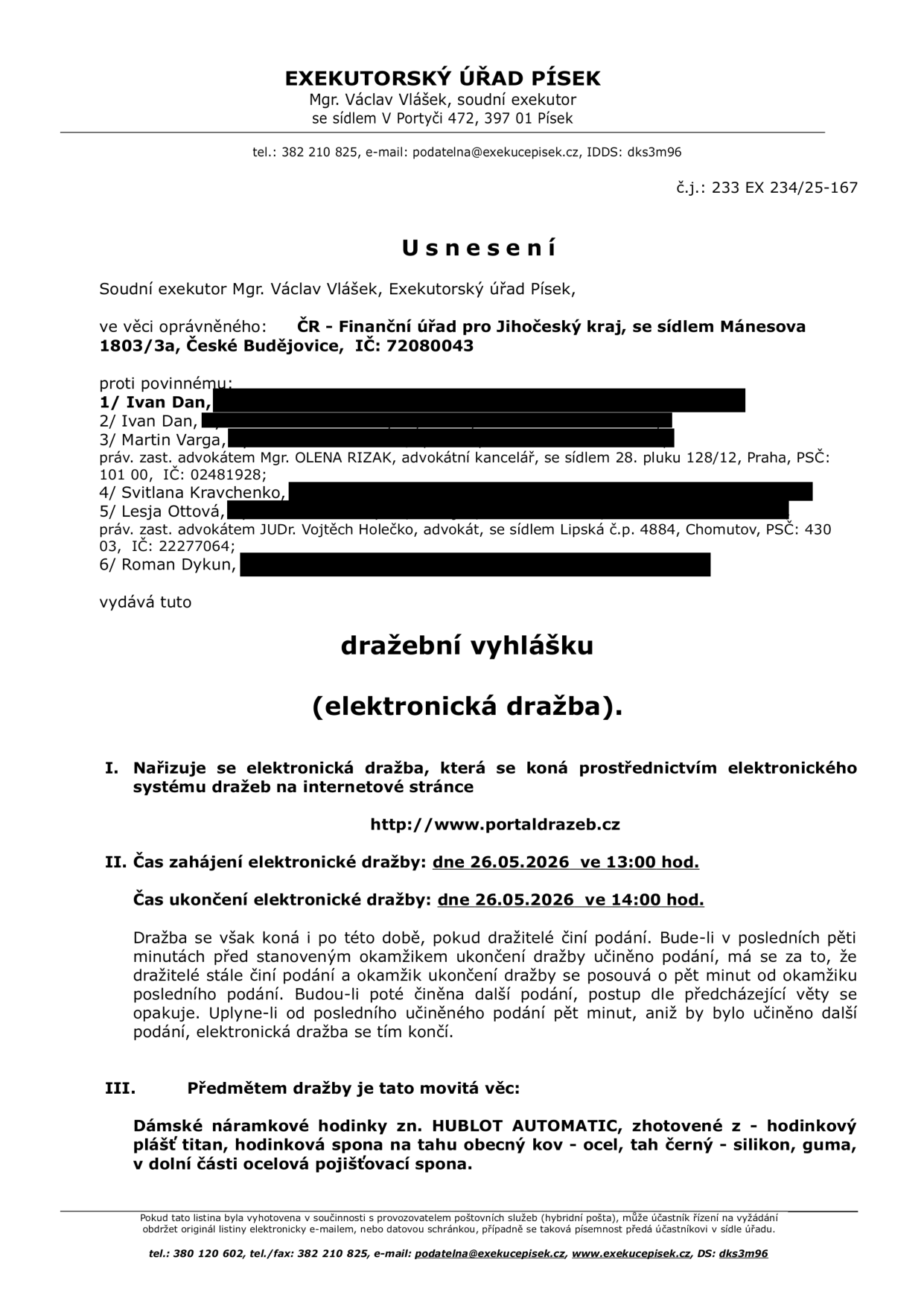 Usnesení o dražební vyhlášce (elektronická dražba) vydané Exekutorským úřadem Písek, Mgr. Václav Vlášek, č.j. 233 EX 234/25-167. Oprávněný: ČR - Finanční úřad pro Jihočeský kraj. Povinní: Ivan Dan, Martin Varga, Svitlana Kravchenko, Lesja Ottová, Roman Dykun. Předmět dražby: Dámské náramkové hodinky zn. HUBLOT AUTOMATIC, titanový plášť, ocelová spona, černý silikonový/gumový tah. Dražba proběhne na portálu www.portalrazeb.cz dne 26.05.2026 od 13:00 do 14:00 hod. (s možností prodloužení při podání v posledních 5 minutách). Kontakt: podatelna@exekucepisek.cz, tel. 382 210 825.
