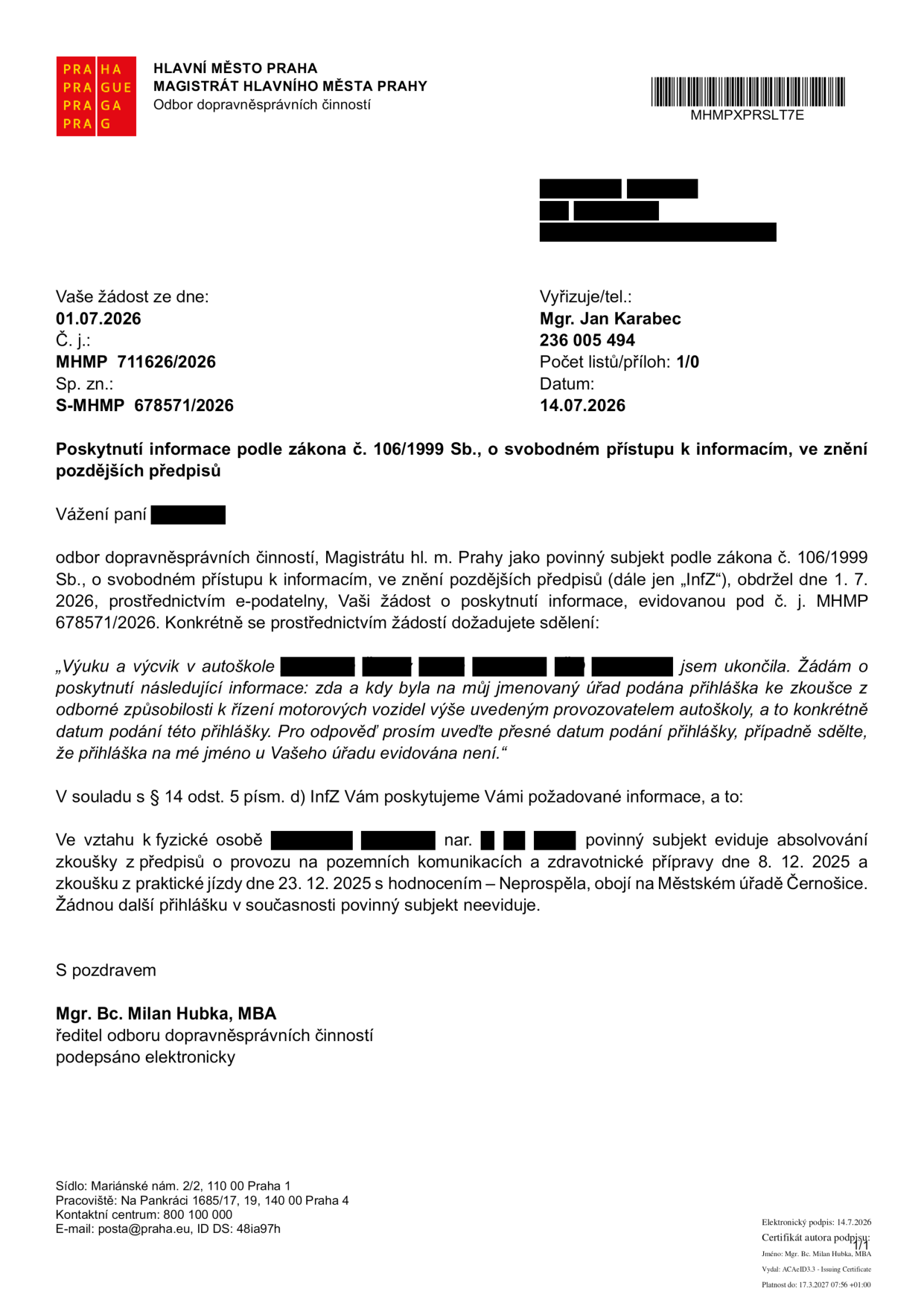 Úřední dokument Magistrátu hlavního města Prahy, odboru dopravněsprávních činností, ze dne 14. 07. 2026. Předmět: Poskytnutí informace podle zákona č. 106/1999 Sb. o svobodném přístupu k informacím. Dokument reaguje na žádost ze dne 01. 07. 2026 (č. j. MHMP 711626/2026) ohledně evidence přihlášky ke zkoušce z odborné způsobilosti k řízení motorových vozidel. Úřad sděluje, že pro danou fyzickou osobu eviduje absolvování zkoušky z předpisů o provozu na pozemních komunikacích a zdravotnické přípravy dne 8. 12. 2025 a zkoušky z praktické jízdy dne 23. 12. 2025 s hodnocením 'Neprospěla' na Městském úřadě Černošice. Žádnou další přihlášku úřad neeviduje. Vyřizuje: Mgr. Jan Karabec, tel: 236 005 494. Podepsal: Mgr. Bc. Milan Hubka, MBA, ředitel odboru.