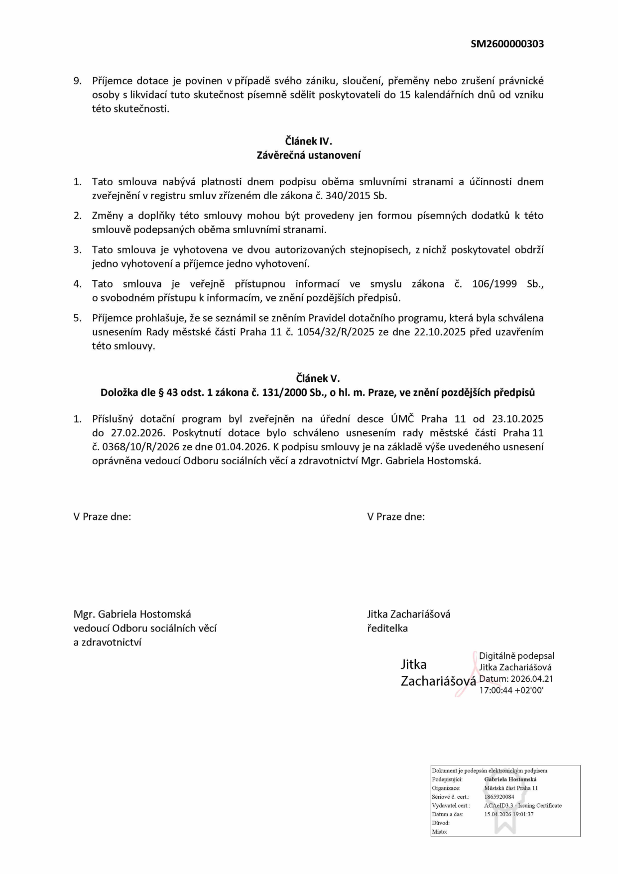 Dokument obsahuje závěrečná ustanovení smlouvy (Článek IV) a doložku dle zákona č. 131/2000 Sb. (Článek V). Klíčové informace: Smlouva nabývá platnosti podpisem a účinnosti zveřejněním v registru smluv. Dotační program byl zveřejněn na úřední desce ÚMČ Praha 11 od 23.10.2025 do 27.02.2026. Poskytnutí dotace schváleno usnesením rady MČ Praha 11 č. 0368/10/R/2026 ze dne 01.04.2026. Podepisující osoby: Mgr. Gabriela Hostomská (vedoucí Odboru sociálních věcí a zdravotnictví) a Jitka Zachariášová (ředitelka). Elektronický podpis Jitky Zachariášové je datován k 21.04.2026, elektronický podpis Gabriely Hostomské k 15.04.2026. Číslo dokumentu: SM2600000303.
